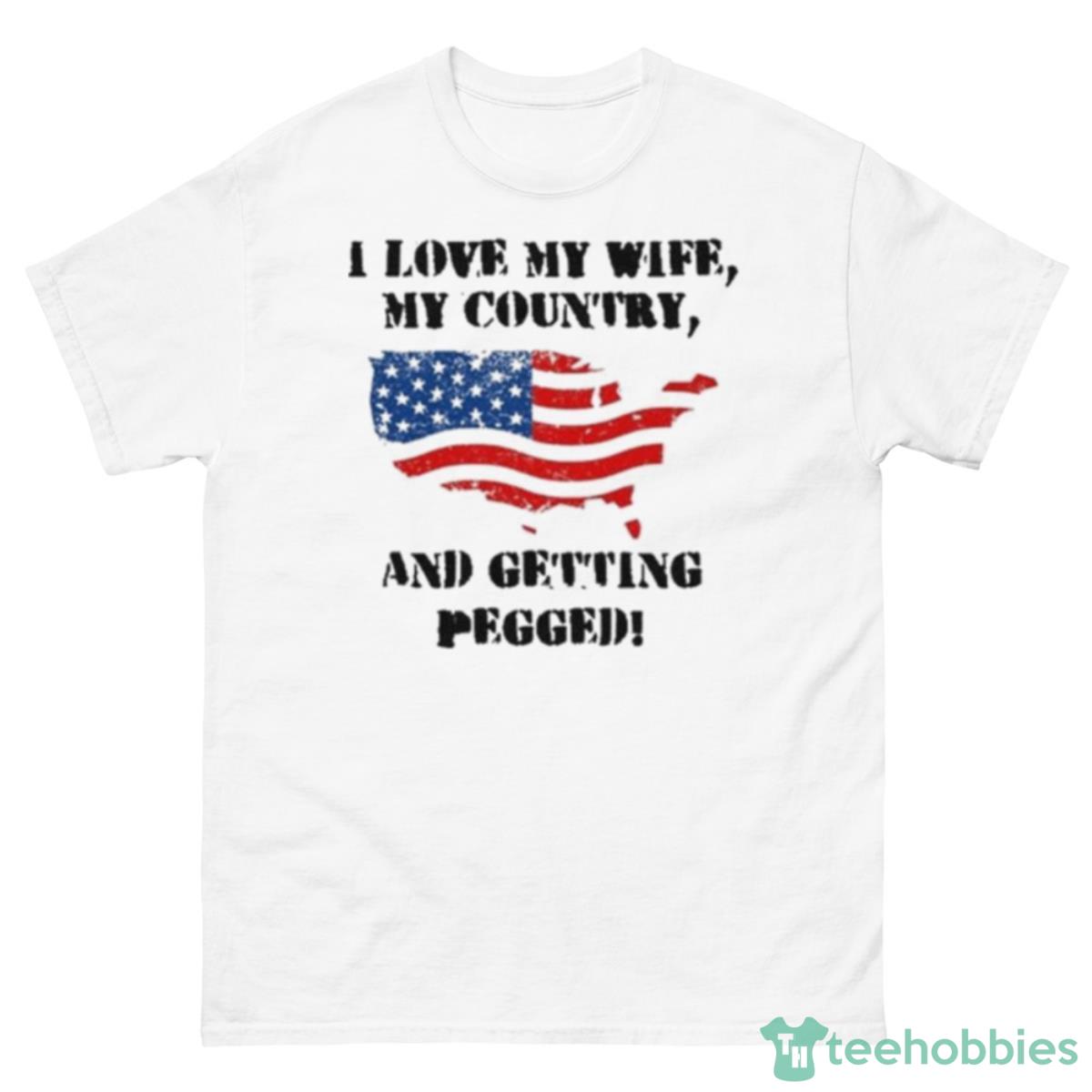 I Love My Wife My Country And Getting Pegged American Flag Shirt - 500 Men’s Classic Tee Gildan