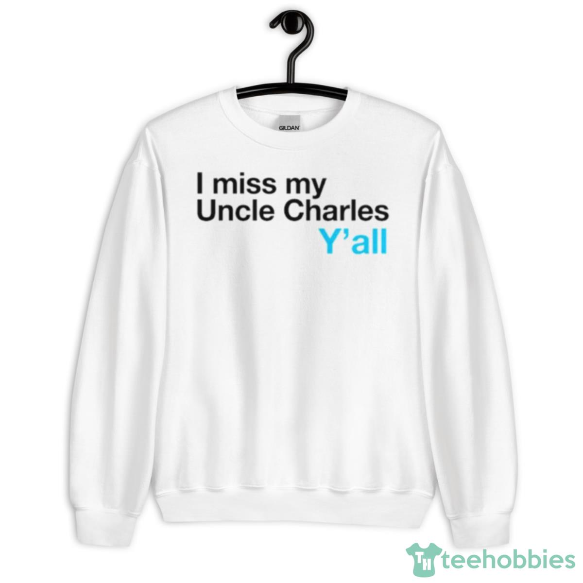 I Miss My Uncle Charles Y’all Shirt - Unisex Heavy Blend Crewneck Sweatshirt