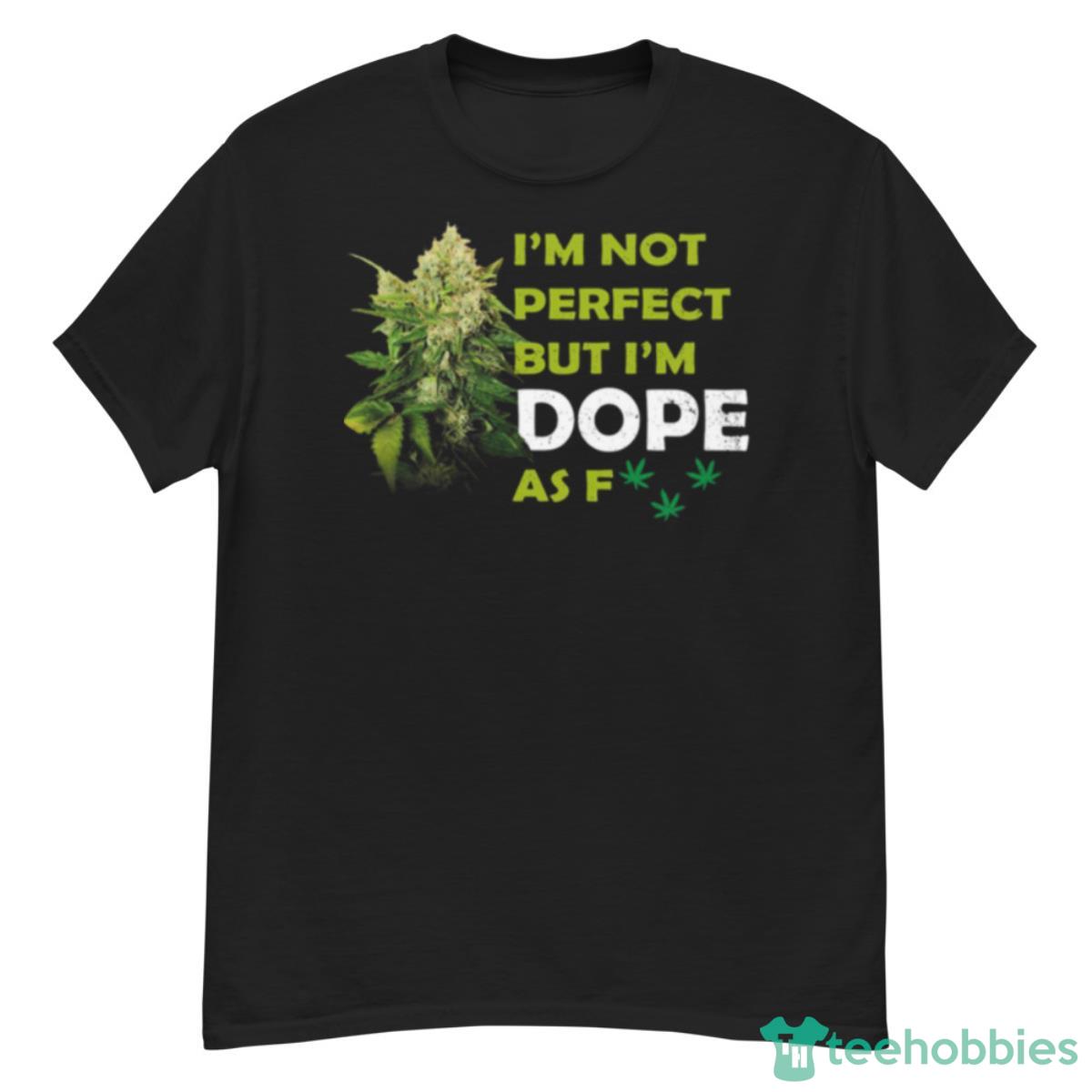 I’m Not Perfect But I’m Dope Af Weed Stoner Happy 420 Shirt - G500 Men’s Classic T-Shirt