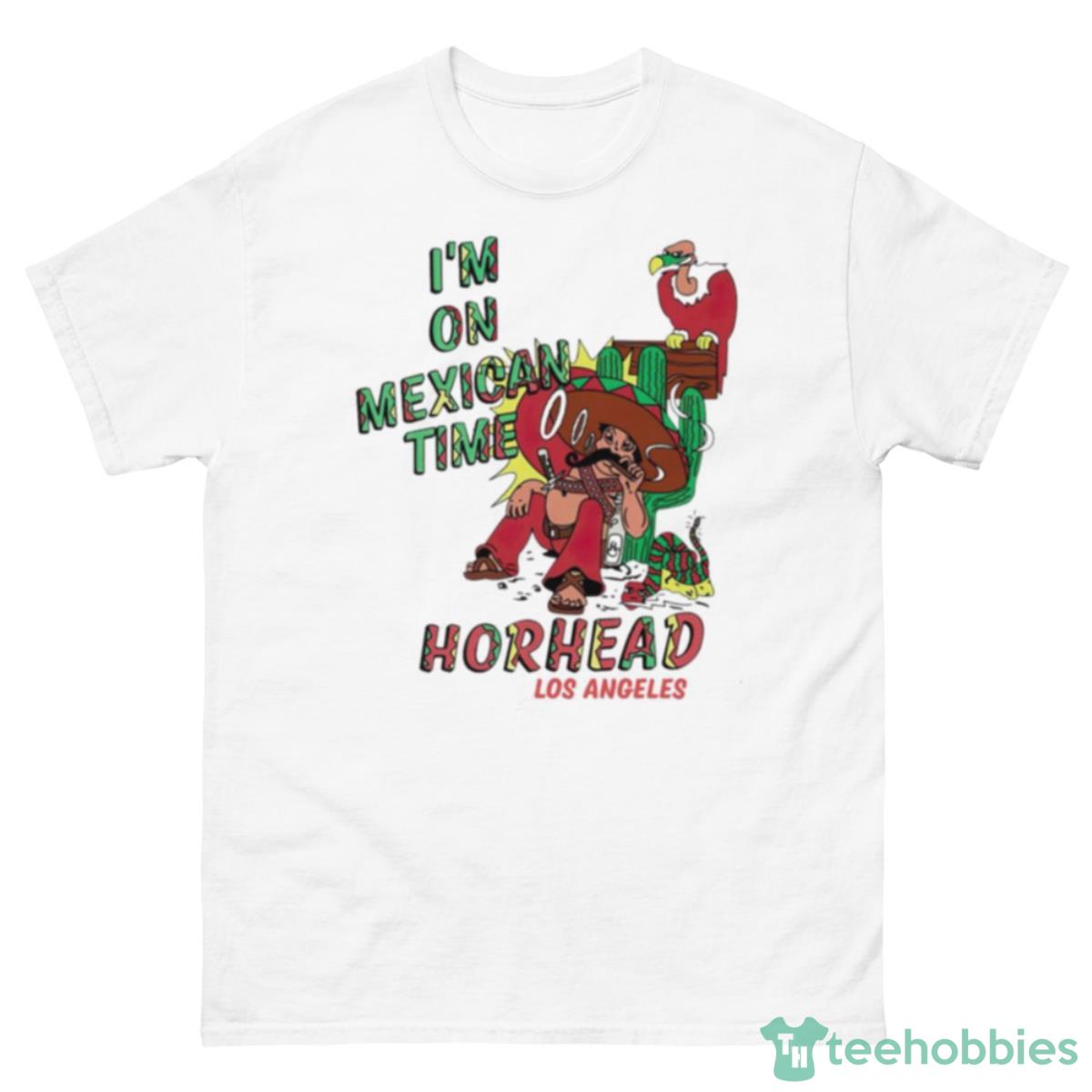 I’m On Mexican Time Horhead Los Angeles Shirt - 500 Men’s Classic Tee Gildan