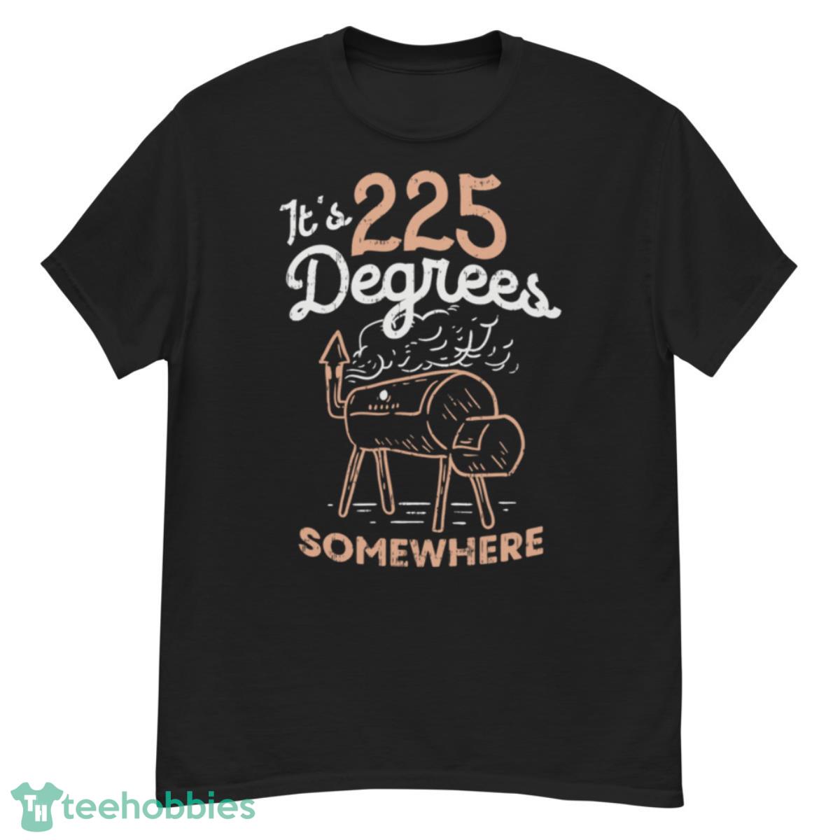 Its 225 Degrees Somewhere T-Shirt - G500 Men’s Classic T-Shirt