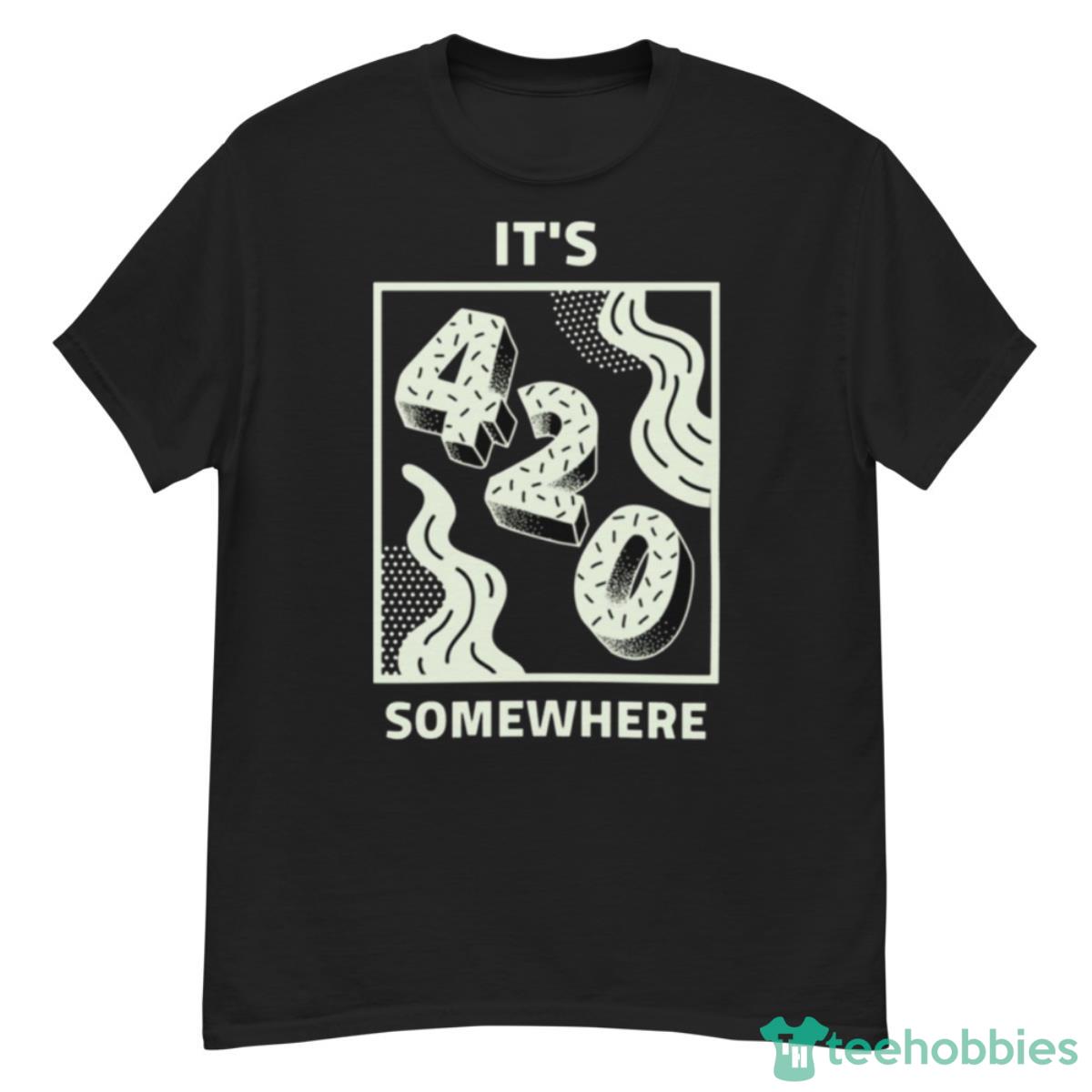It’s 420 Somewhere Happy 420 Shirt - G500 Men’s Classic T-Shirt