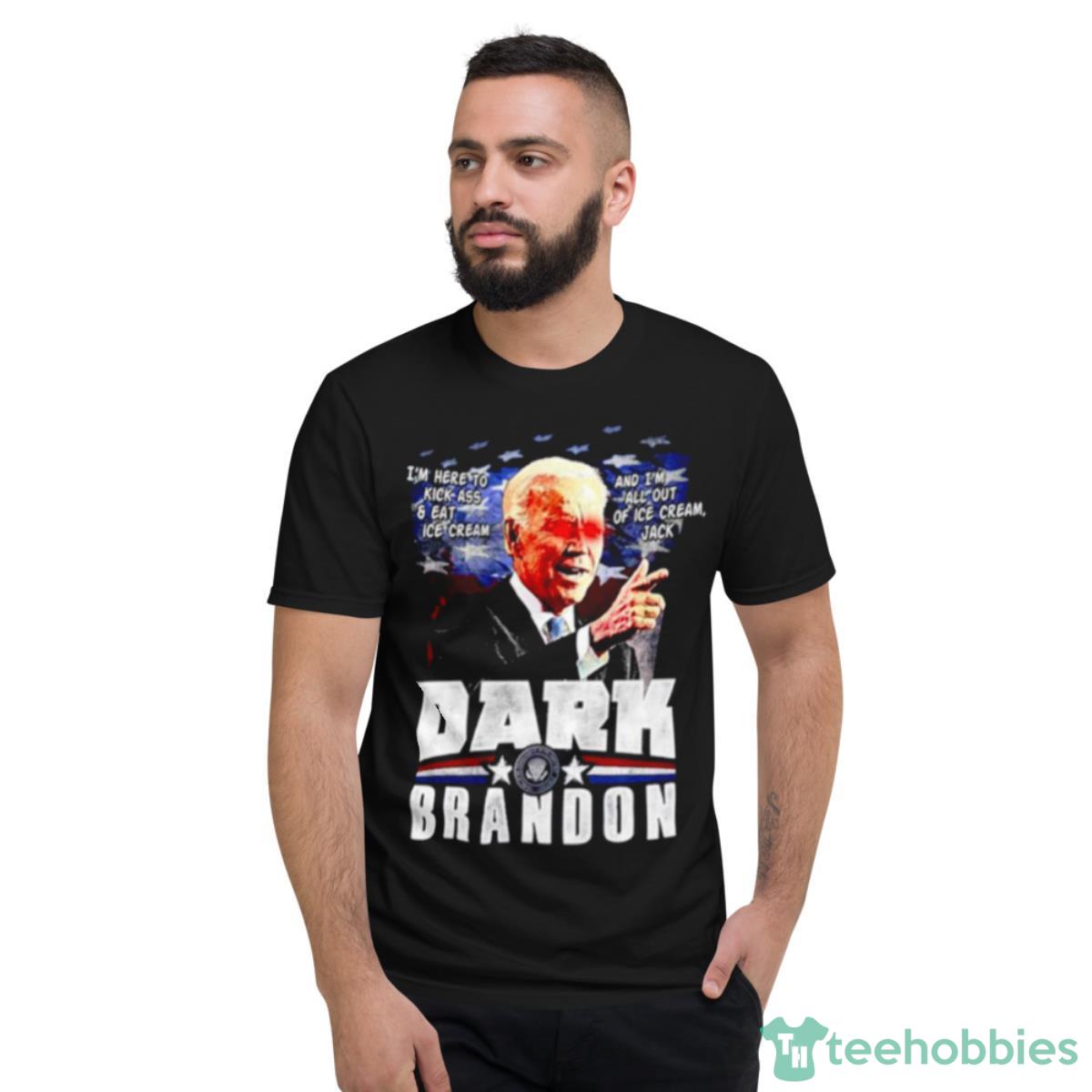 Joe Biden Dark Brandon I’m Here To Kick Ass And Eat Ice Cream Shirt - Short Sleeve T-Shirt