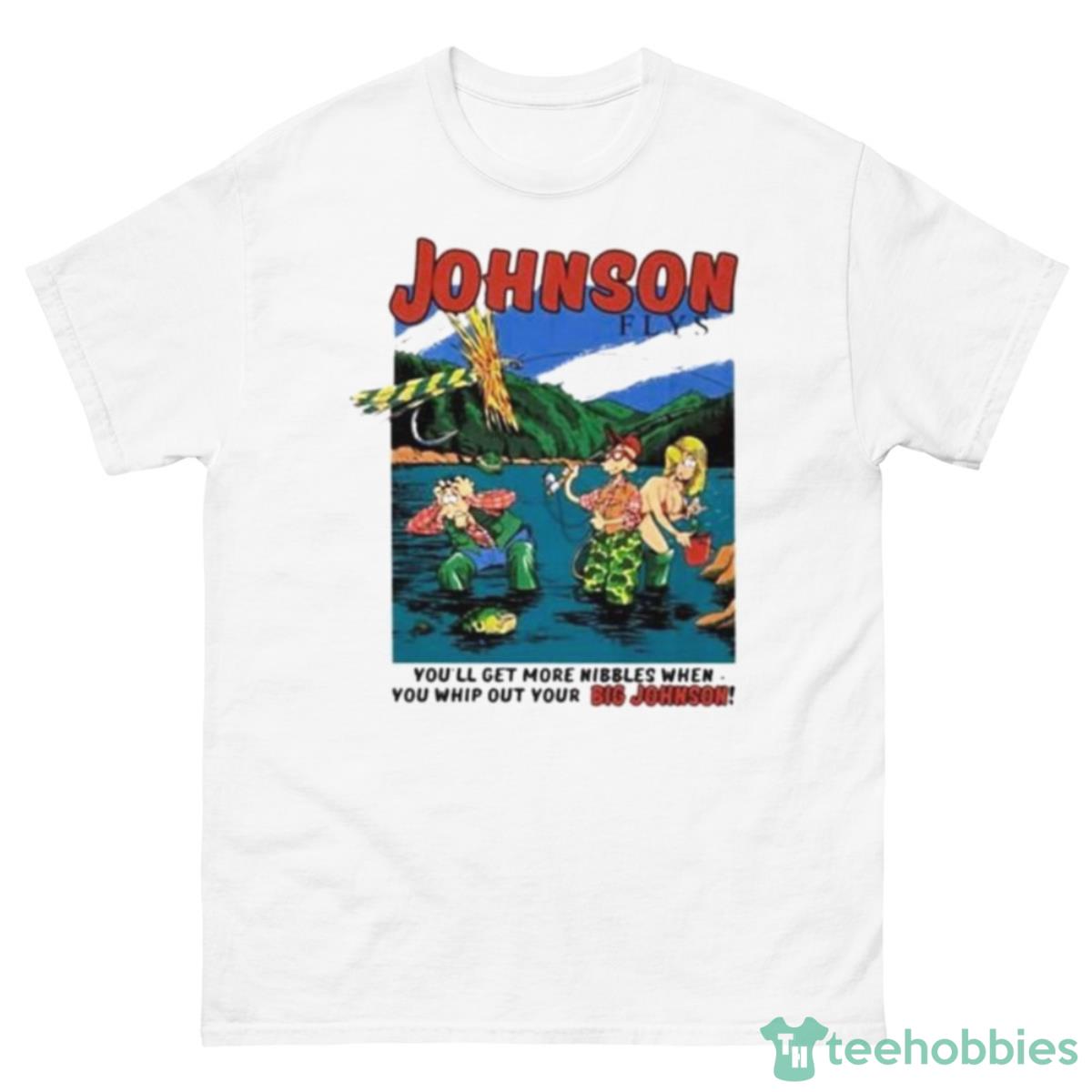 Johnson Flys You’ll Get More Nibbles When You Whip Out Your Big Johnson Shirt - 500 Men’s Classic Tee Gildan