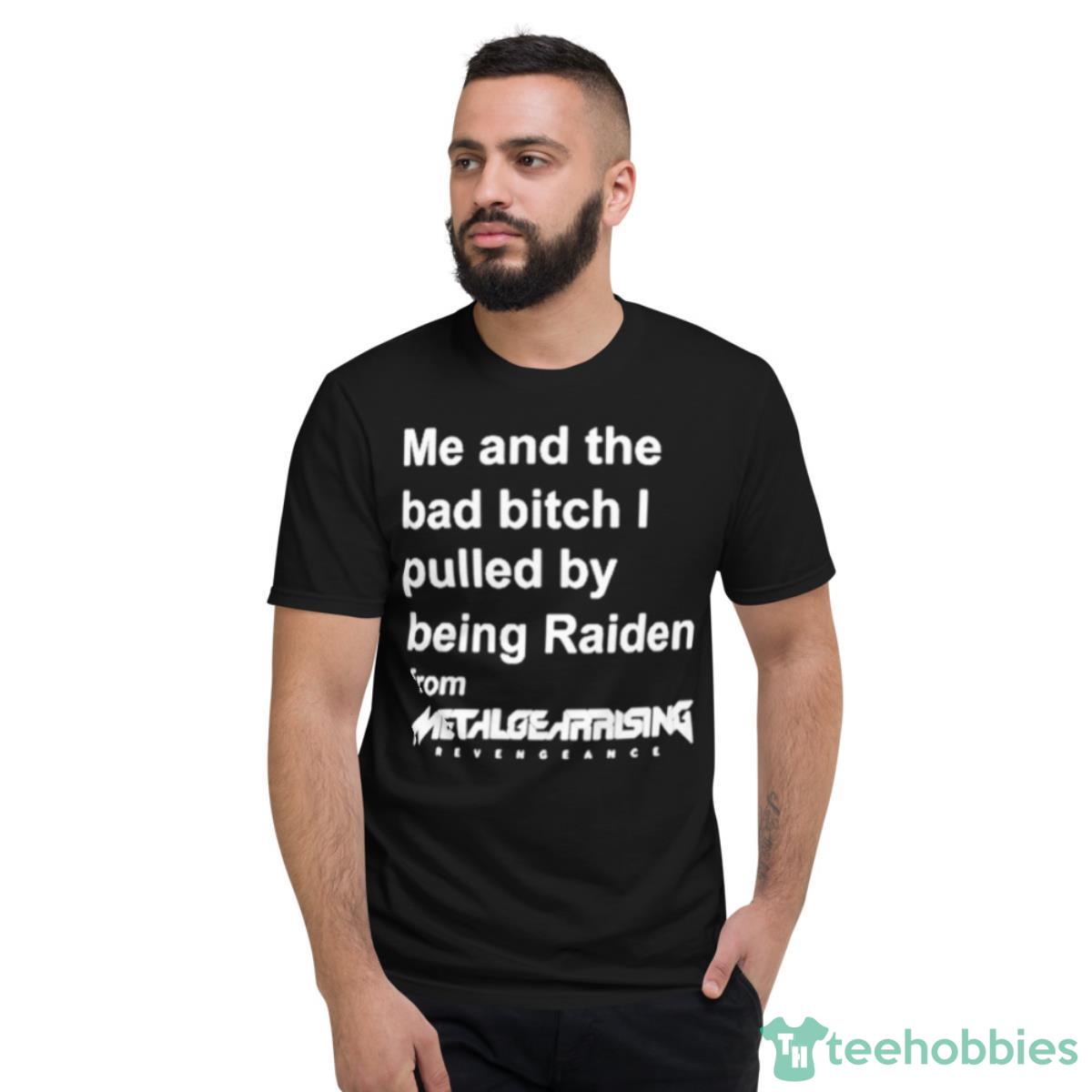 Me And The Bad Bitch I Pulled By Being Raiden From Metal Gear Rising Shirt - Short Sleeve T-Shirt