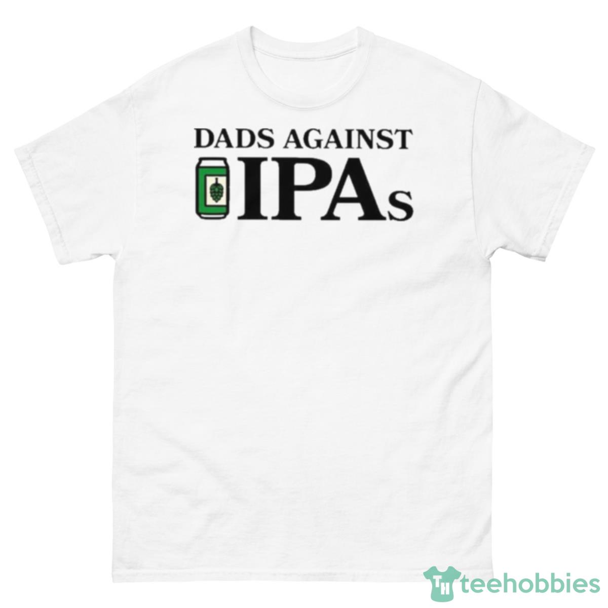 Middle Class Fancy Dads Against Ipas T Shirt - 500 Men’s Classic Tee Gildan