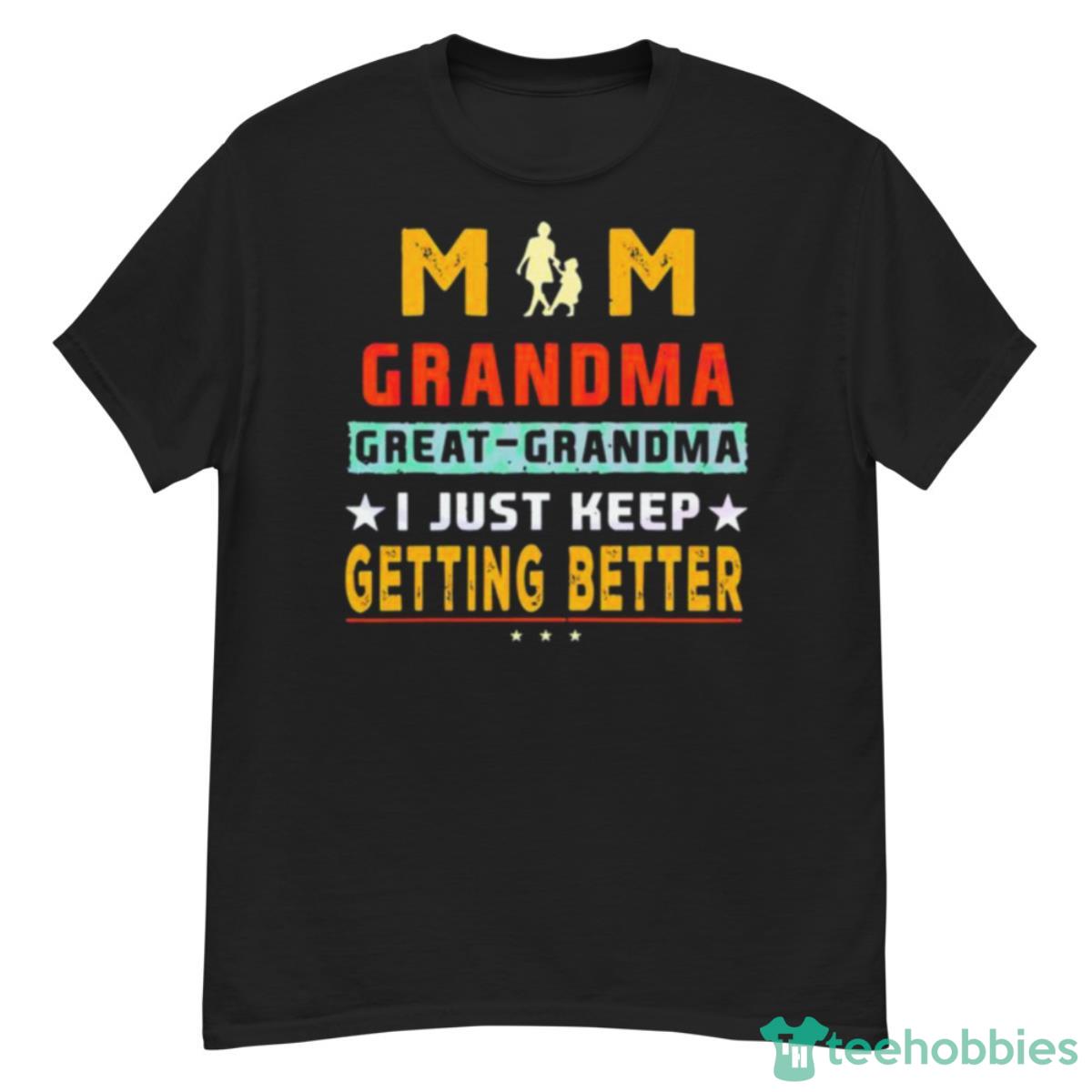Mom Great Grandma I Just Keep Getting Better Mothers Day Shirt - G500 Men’s Classic T-Shirt