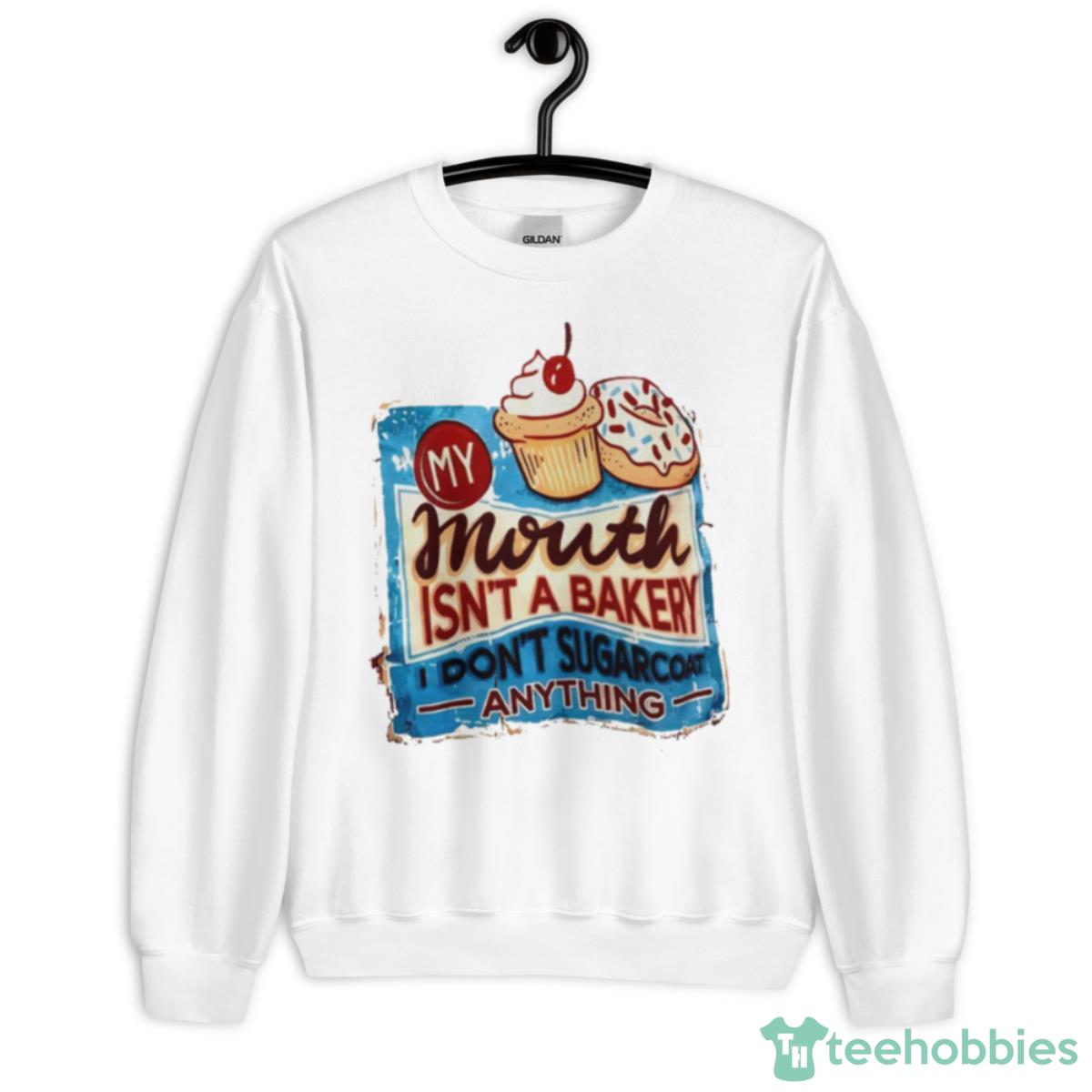 My Mouth Isn’t A Bakery I Don’t Sugarcoat Anything Shirt - Unisex Heavy Blend Crewneck Sweatshirt