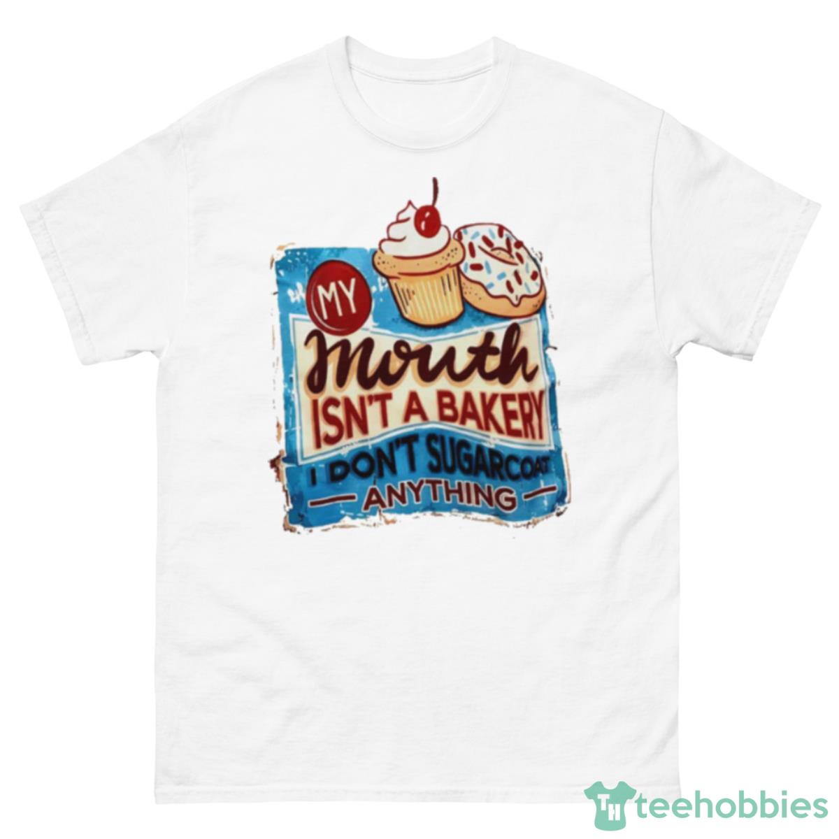 My Mouth Isn’t A Bakery I Don’t Sugarcoat Anything Shirt - 500 Men’s Classic Tee Gildan