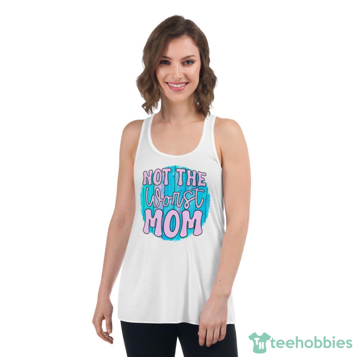Not The Worst Mom T Shirt - Womens Flowy Racerback Tank Not The Worst Mom T Shirt - Womens Flowy Racerback Tank