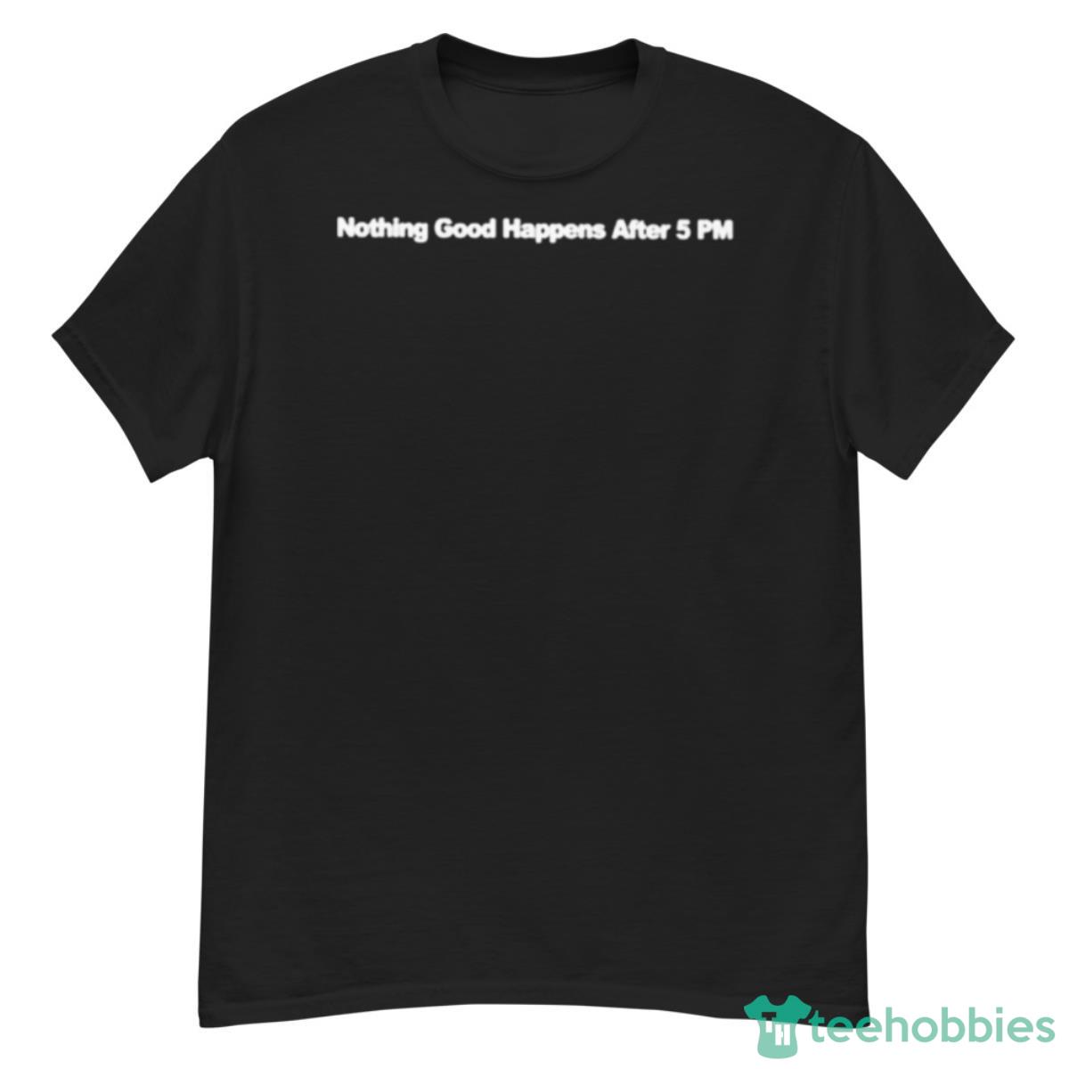 Nothing Good Happens After 5pm Shirt - G500 Men’s Classic T-Shirt