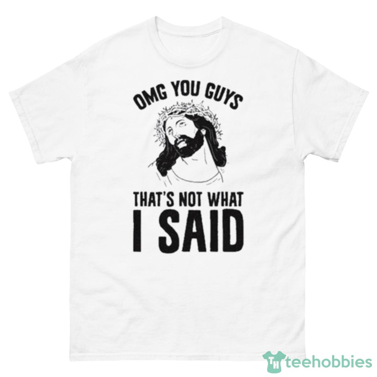 Omg You Guys That’s Not What I Said Shirt - 500 Men’s Classic Tee Gildan
