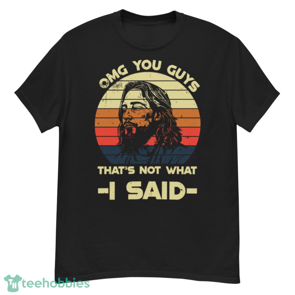 Omg You Guys Thats Not What I Said T-Shirt - G500 Men’s Classic T-Shirt