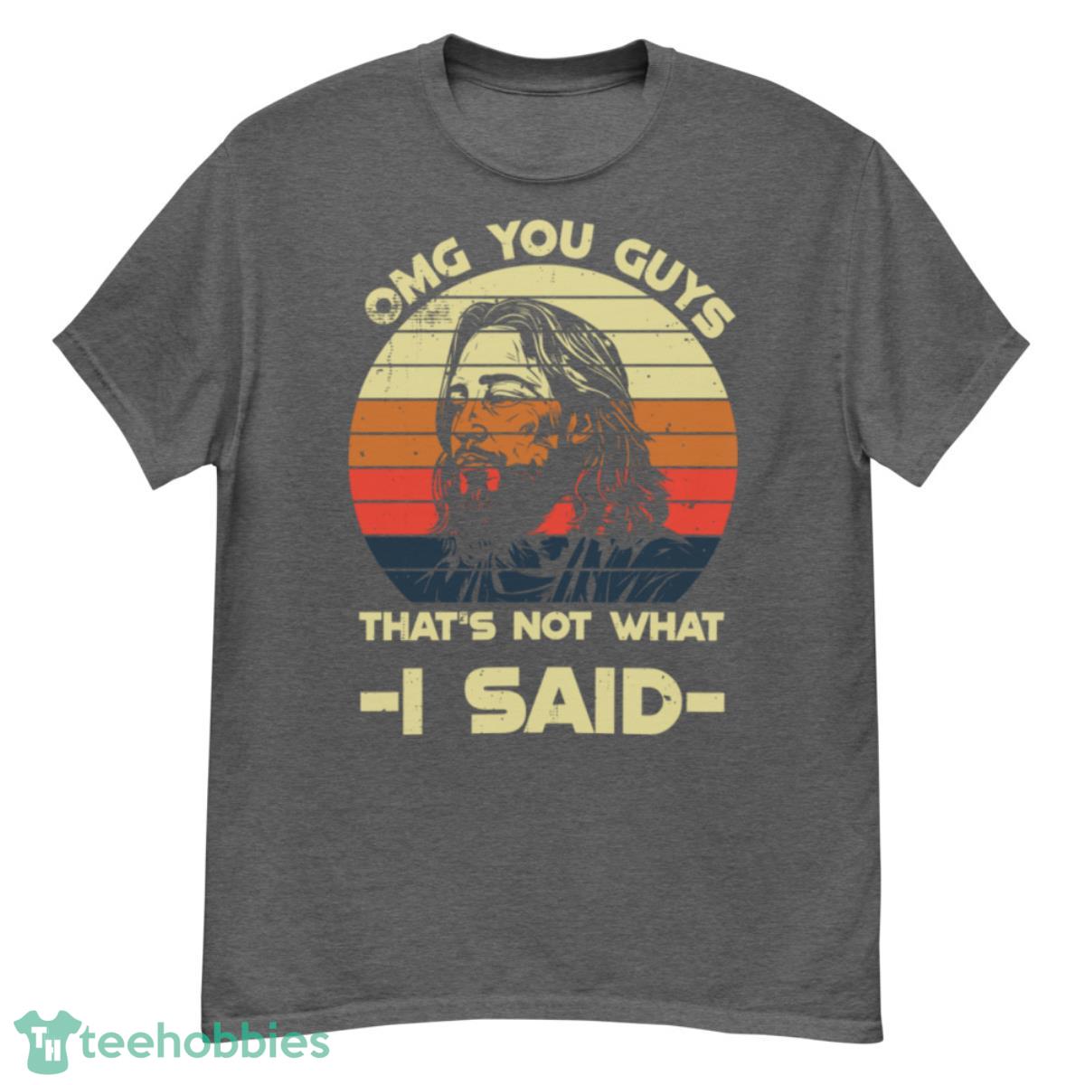 Omg You Guys Thats Not What I Said T-Shirt - G500 Men’s Classic T-Shirt-1