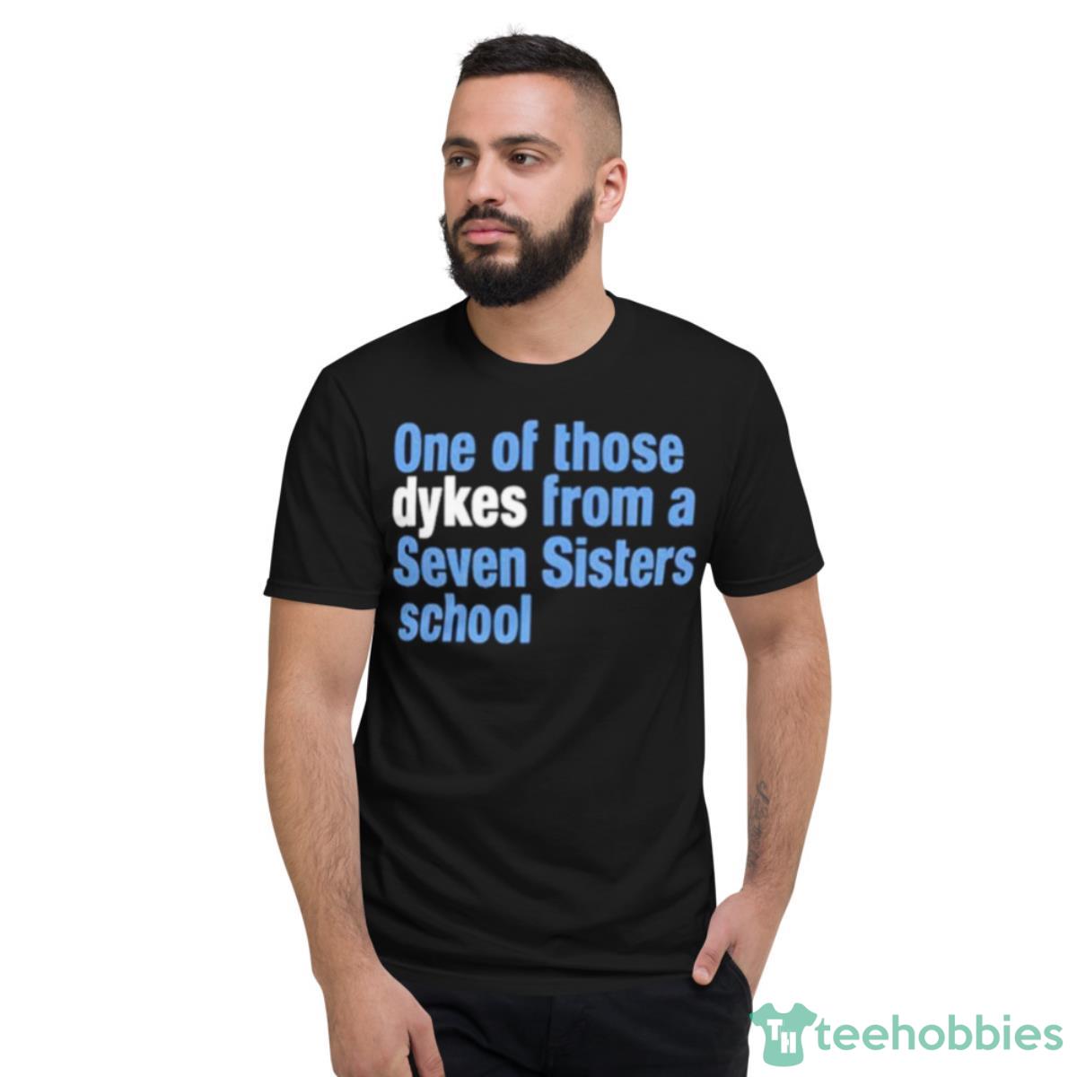 One Of Those Dykes From A Seven Sisters School Shirt - Short Sleeve T-Shirt