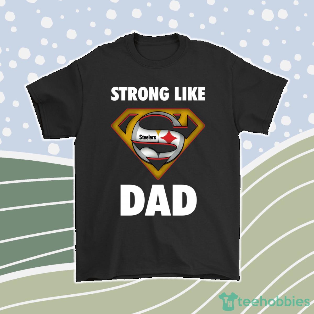 Pittsburgh Steelers Strong Like Dad Superman Nfl Men Women T-Shirt, Hoodie, Sweatshirt Product Photo 1