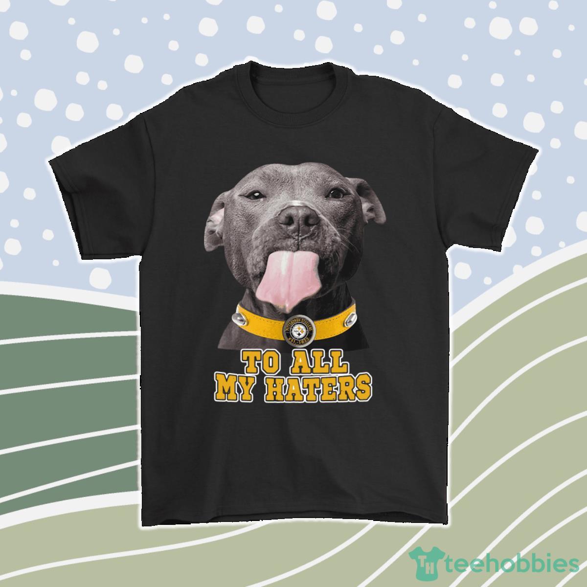 Pittsburgh Steelers To All My Haters Dog Licking Men Women T-Shirt, Hoodie, Sweatshirt Product Photo 1