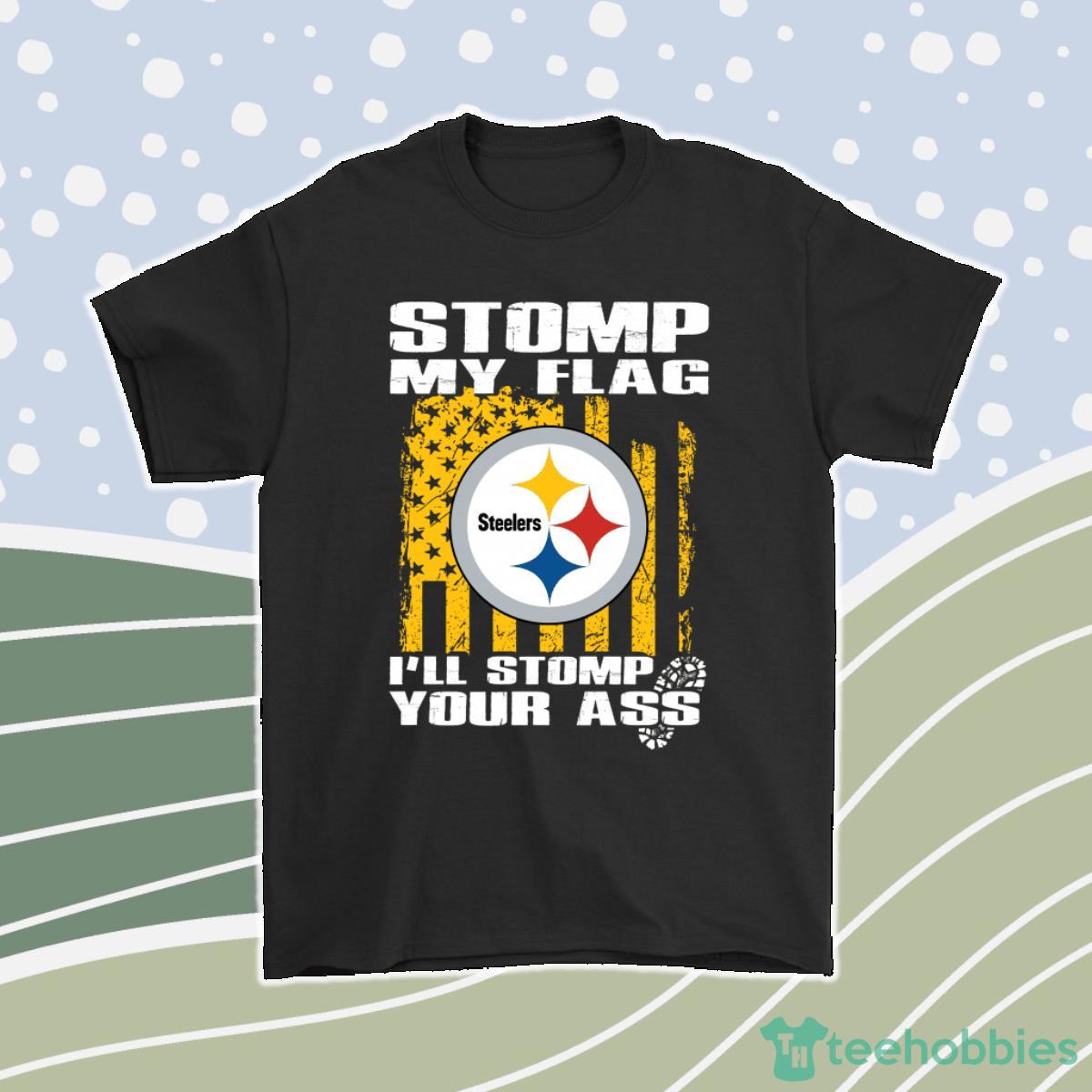 Stomp My Flag Ill Stomp Your Ass Pittsburgh Steelers Men Women T-Shirt, Hoodie, Sweatshirt Product Photo 1