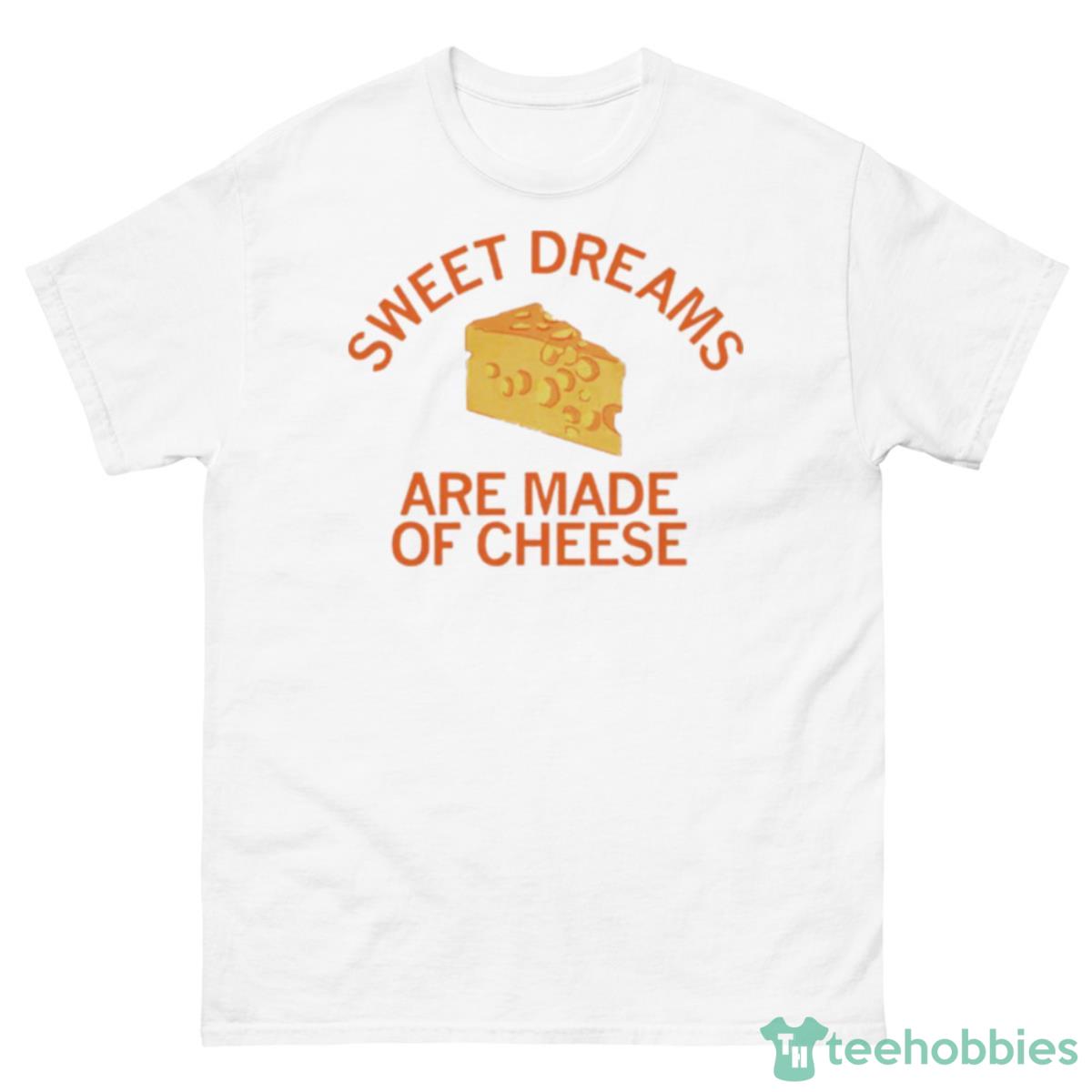 Sweet Dreams Are Made Of Cheese Shirt - 500 Men’s Classic Tee Gildan