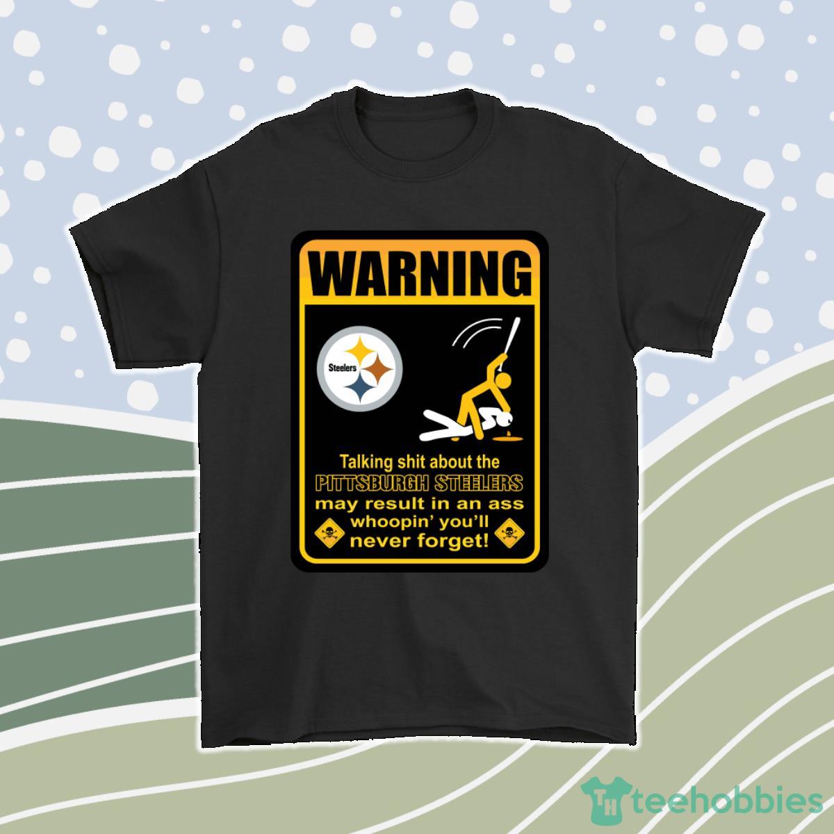 Talk Shit About Pittsburgh Steelers Result In Ass Whoopin Men Women T-Shirt, Hoodie, Sweatshirt Product Photo 1