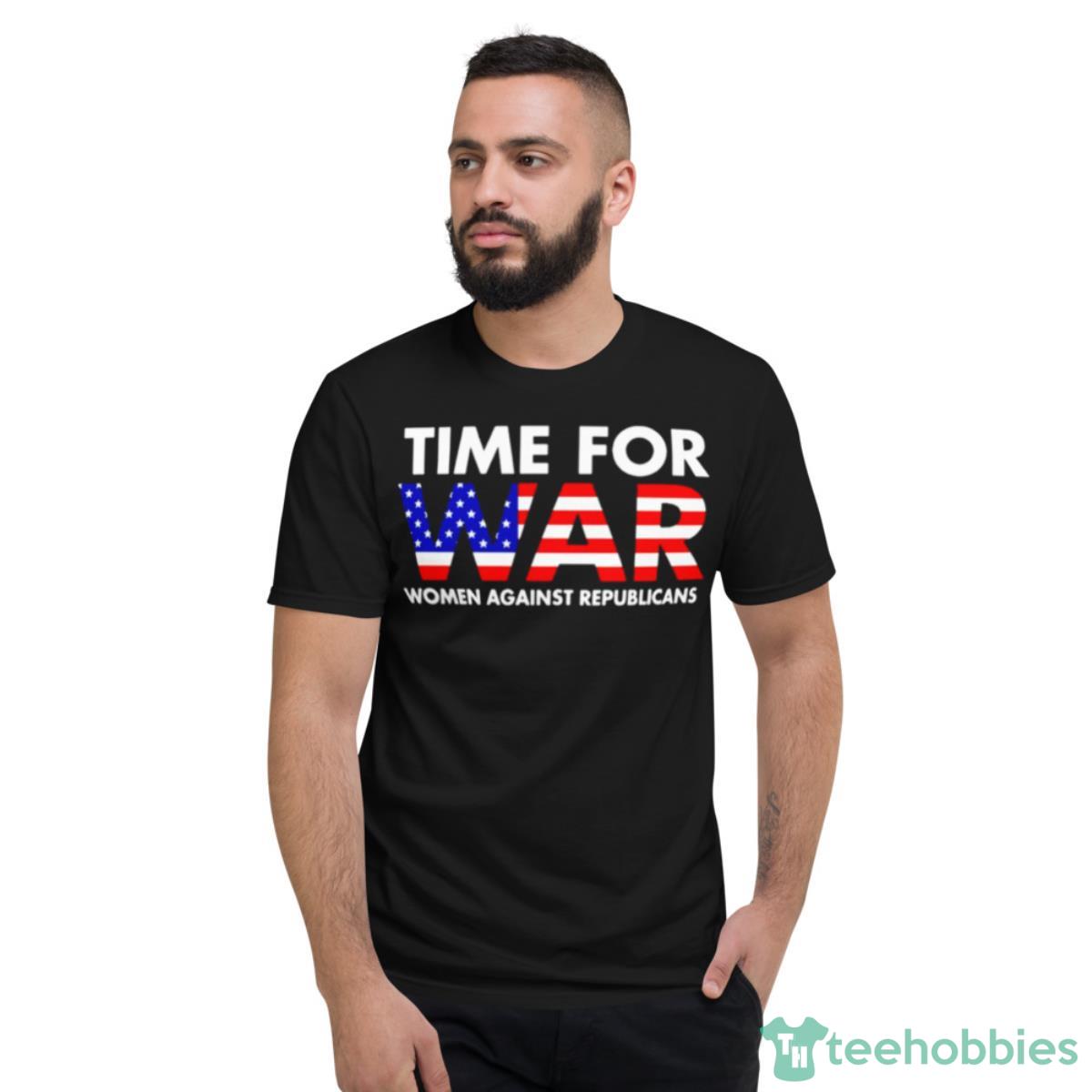 Time For War Women Against Republicans T Shirt - Short Sleeve T-Shirt