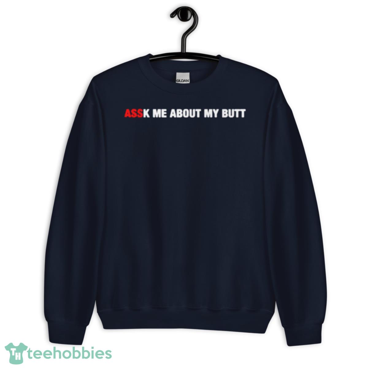 AssK Me About My Butt Shirt - Unisex Crewneck Sweatshirt-1
