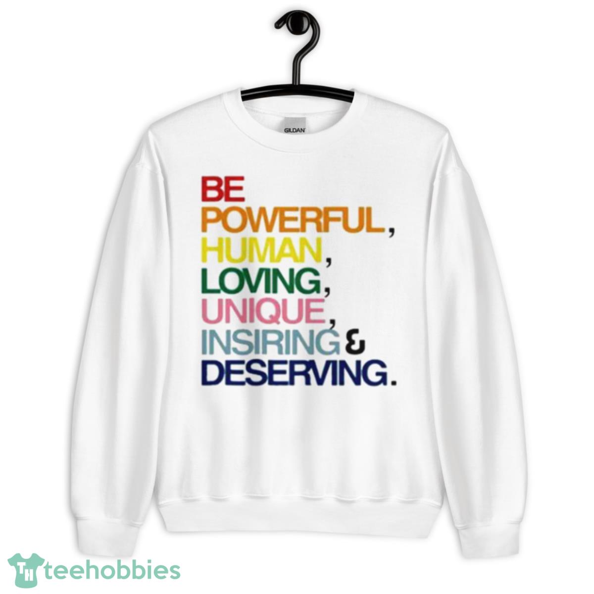 Be Powerful Human Loving Unique Inspiring Deserving Pride Shirt - Unisex Heavy Blend Crewneck Sweatshirt