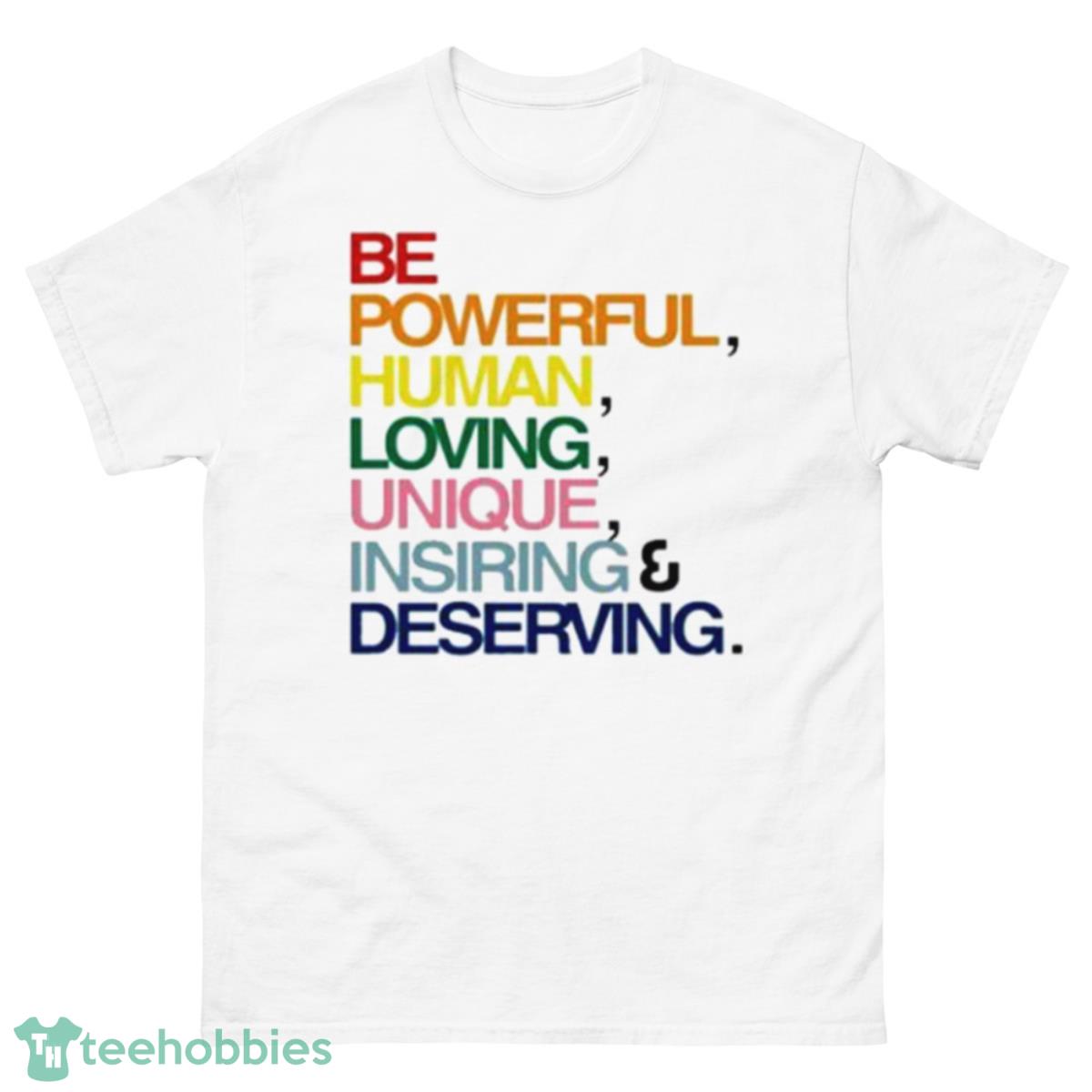 Be Powerful Human Loving Unique Inspiring Deserving Pride Shirt - 500 Men’s Classic Tee Gildan