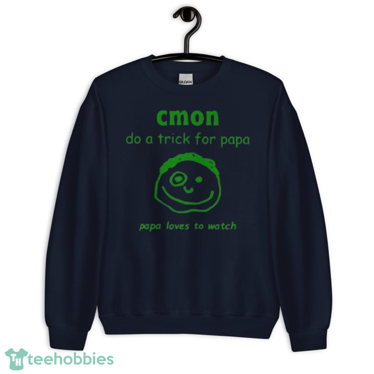Cmon do a trick for papa papa loves to watch shirt - Unisex Crewneck Sweatshirt-1