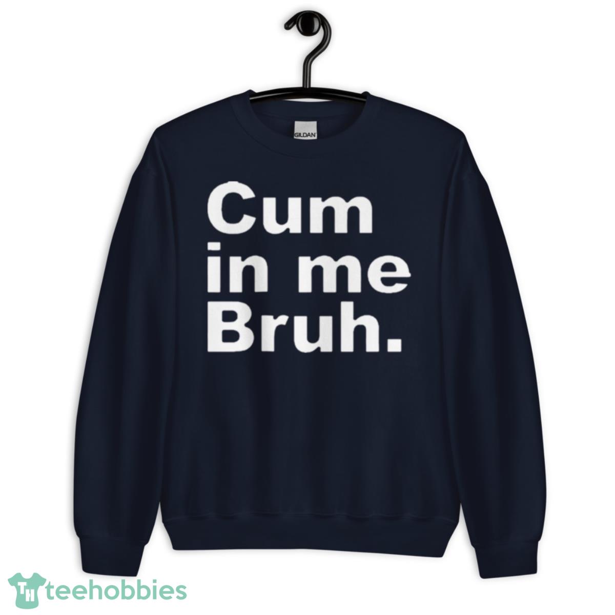 Cum In Me Bruh 2023 Shirt - Unisex Crewneck Sweatshirt-1