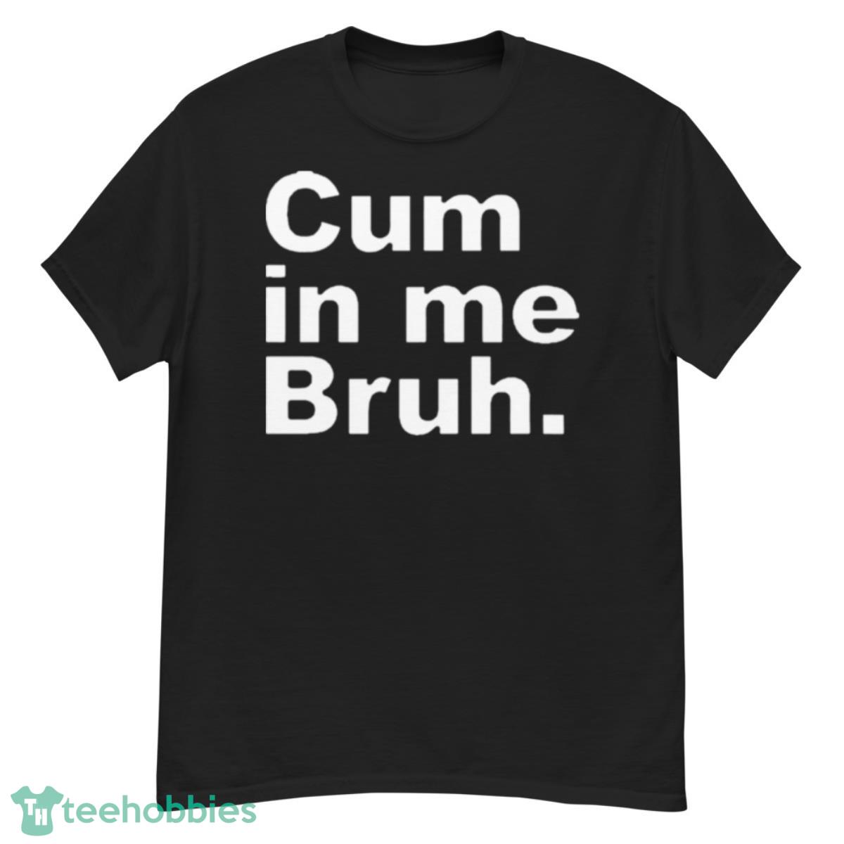 Cum In Me Bruh 2023 Shirt - G500 Men’s Classic T-Shirt