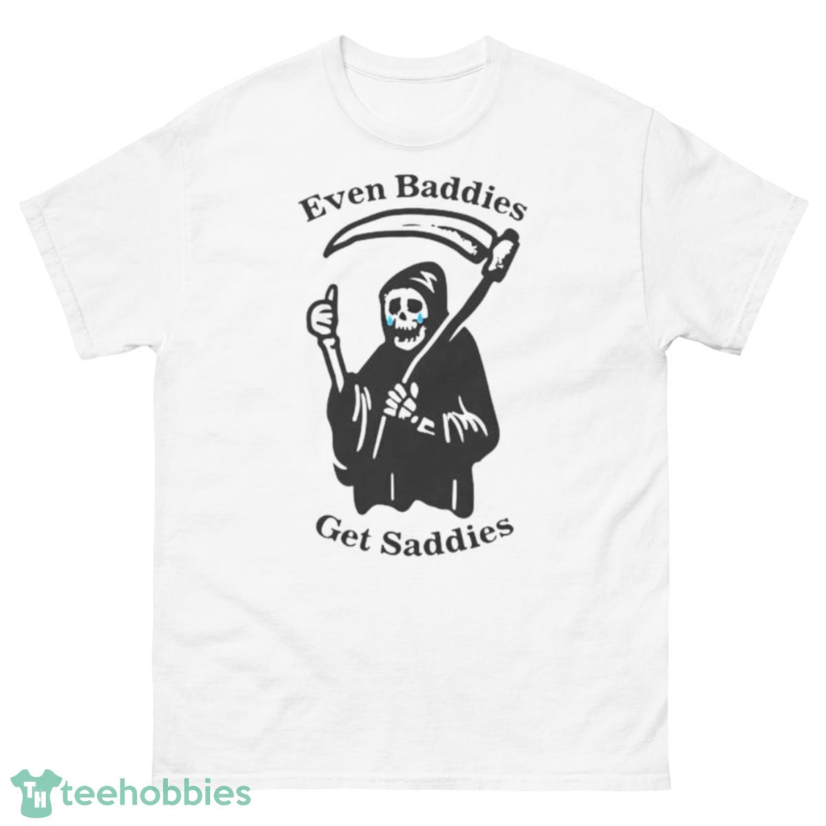 Death Even Baddies Get Saddies Shirt - 500 Men’s Classic Tee Gildan