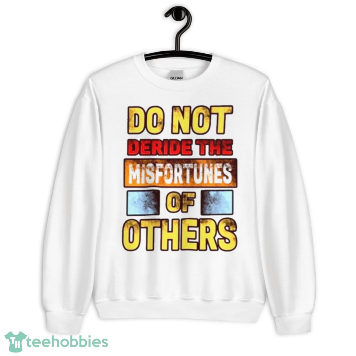 Don’t Deride The Misfortunes Of Others shirt - Unisex Heavy Blend Crewneck Sweatshirt