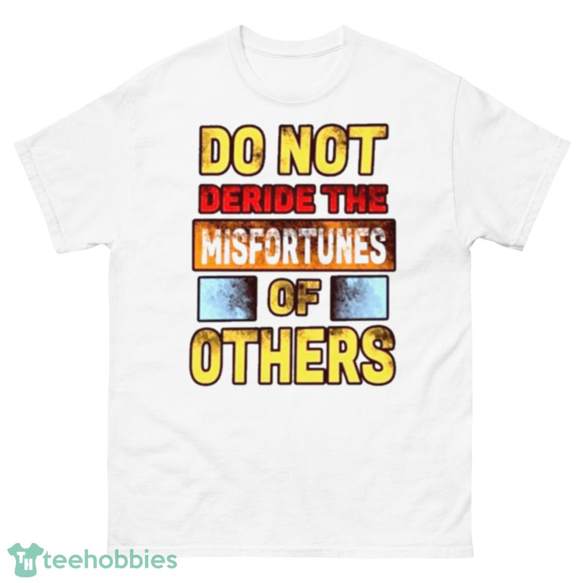 Don’t Deride The Misfortunes Of Others shirt - 500 Men’s Classic Tee Gildan