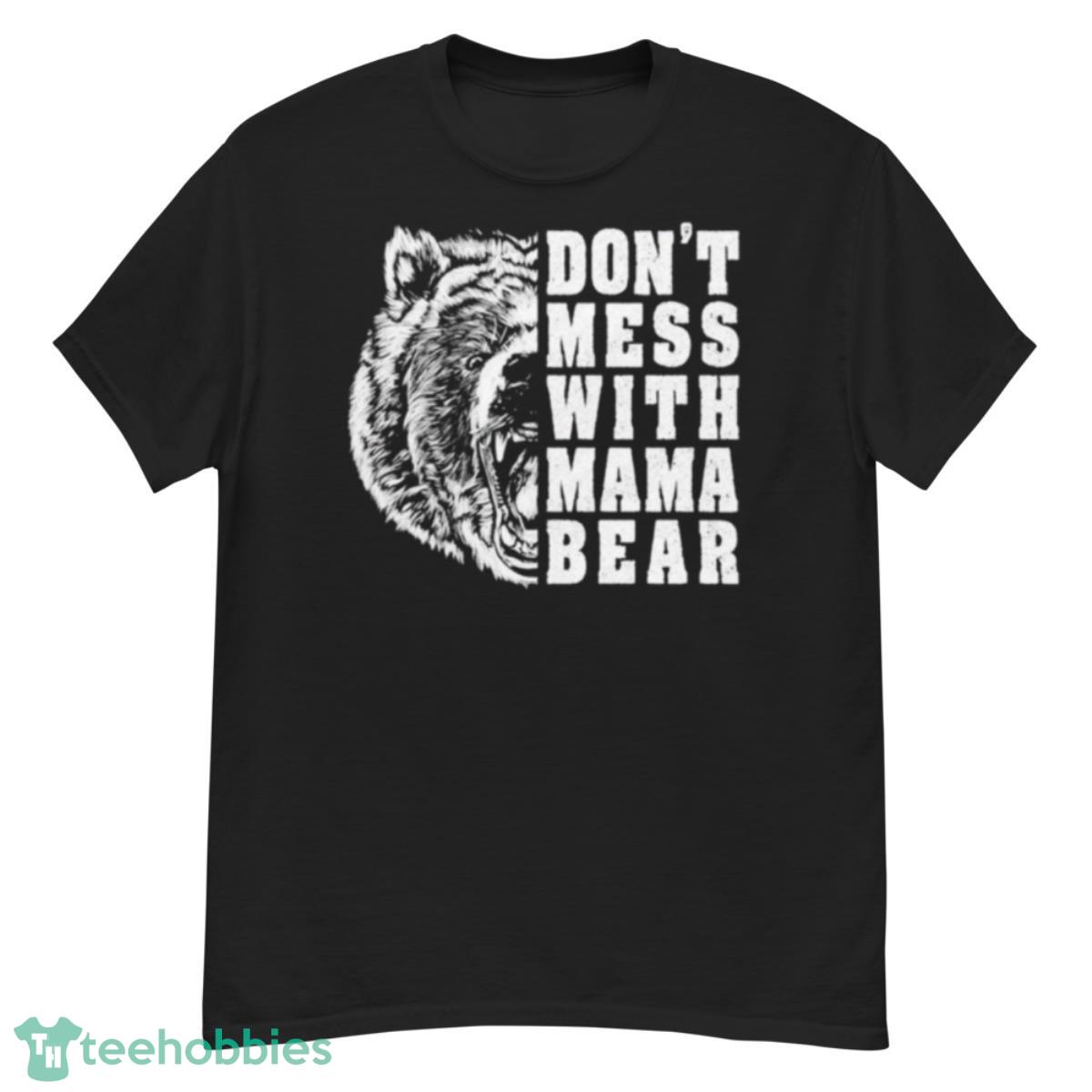 Don’t Mess With Mama Bear T Shirt - G500 Men’s Classic T-Shirt