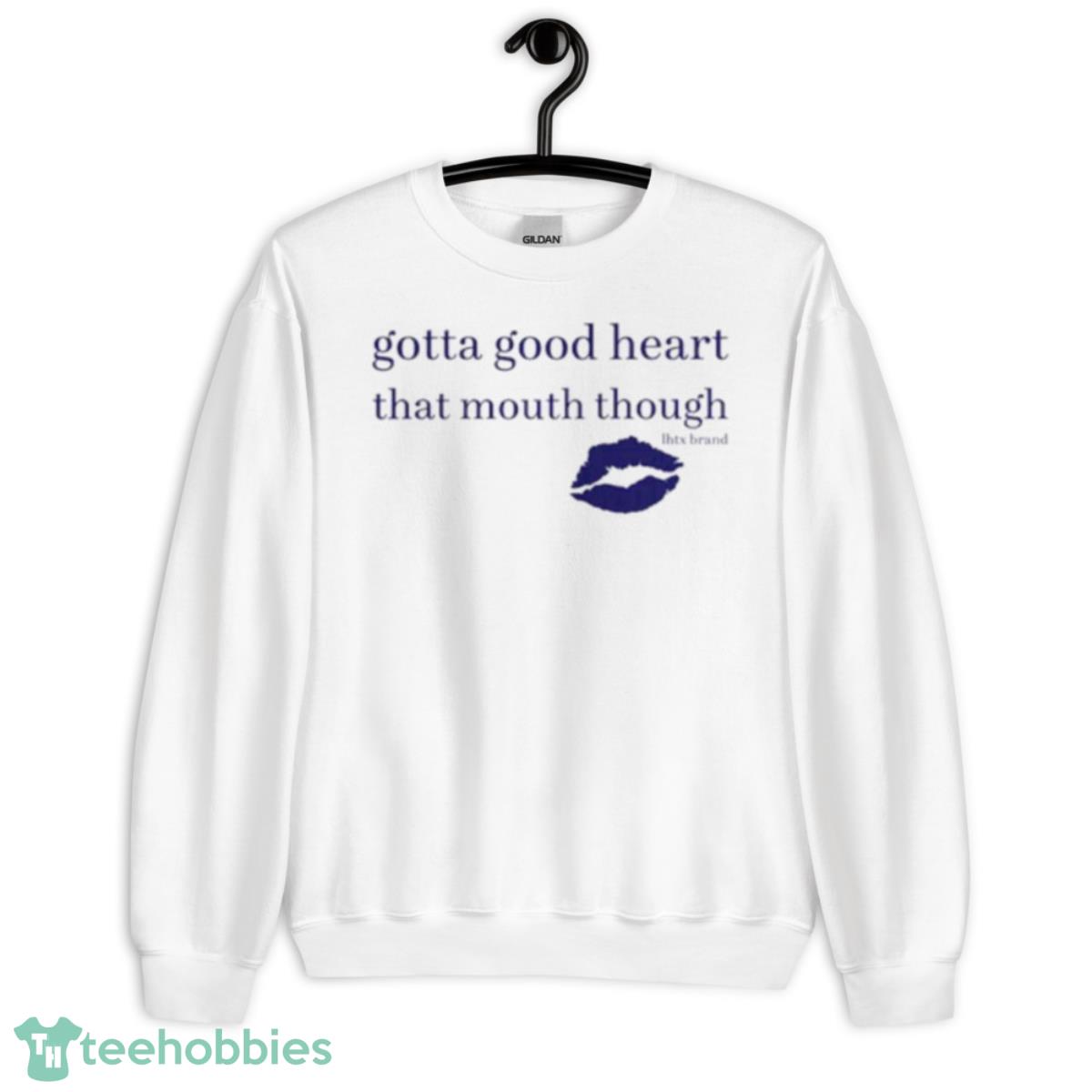 Gotta good heart that mouth though shirt - Unisex Heavy Blend Crewneck Sweatshirt