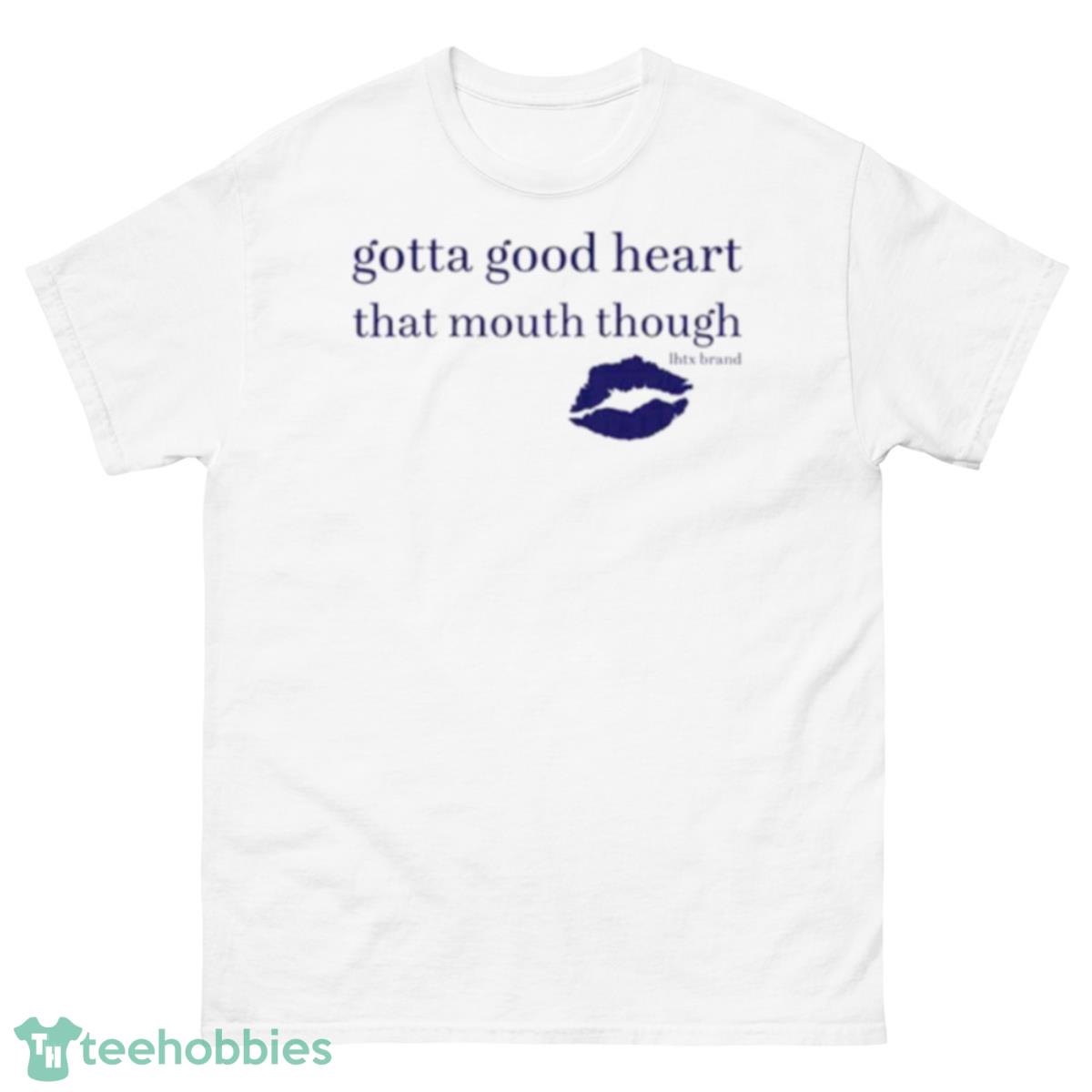 Gotta good heart that mouth though shirt - 500 Men’s Classic Tee Gildan