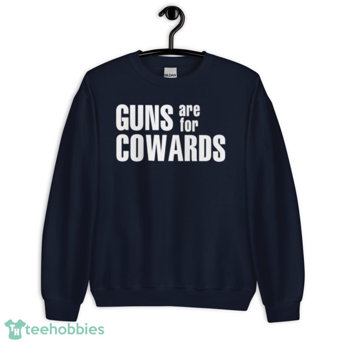 Guns Are For Cowards Shirt - Unisex Crewneck Sweatshirt-1