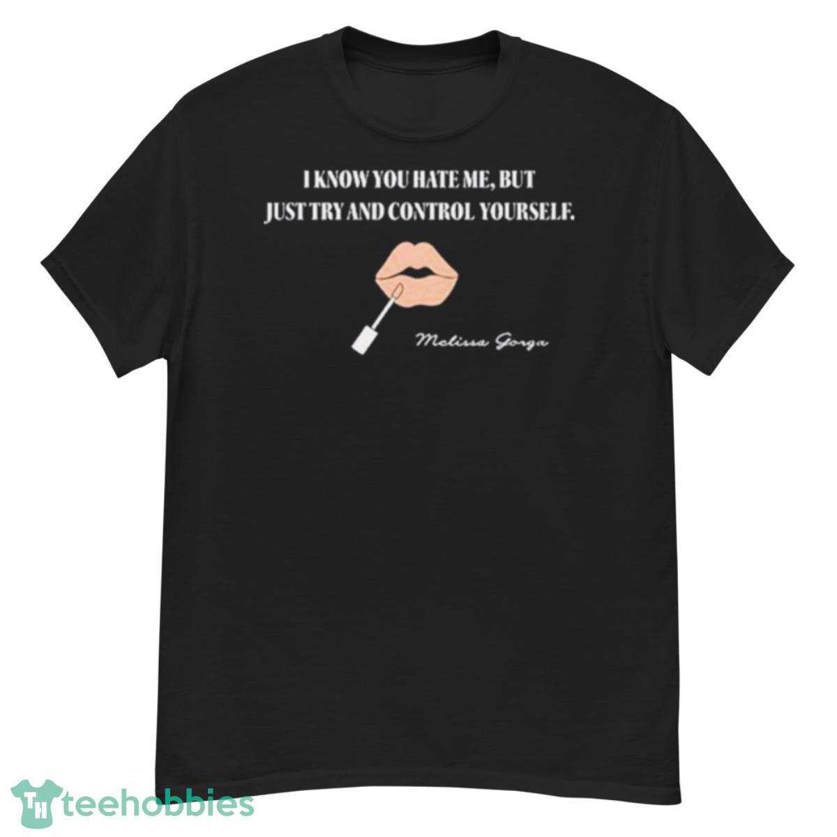 I Know You Hate Me But Just Try And Control Yourself Shirt - G500 Men’s Classic T-Shirt