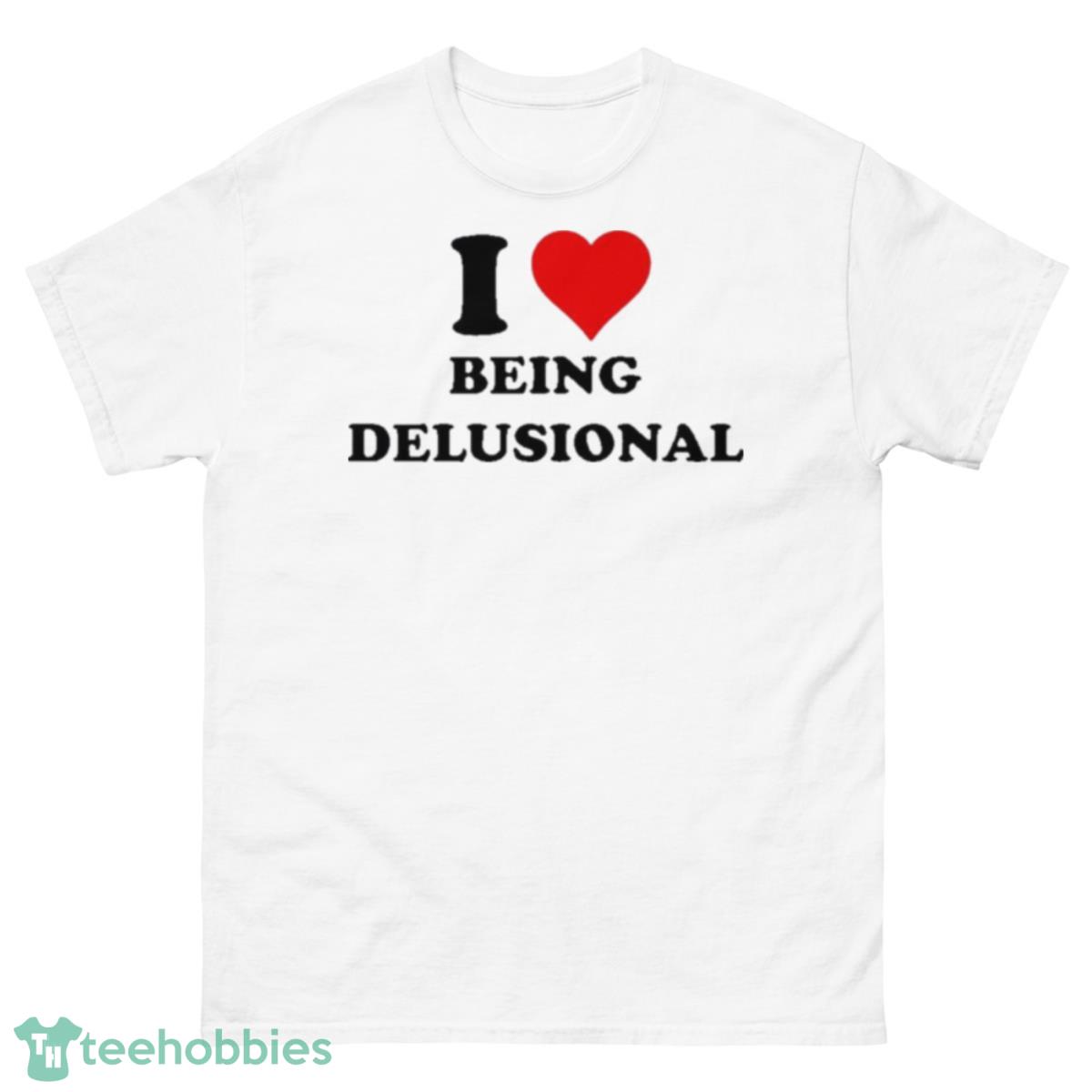 I Love Being Delusional T Shirt - 500 Men’s Classic Tee Gildan