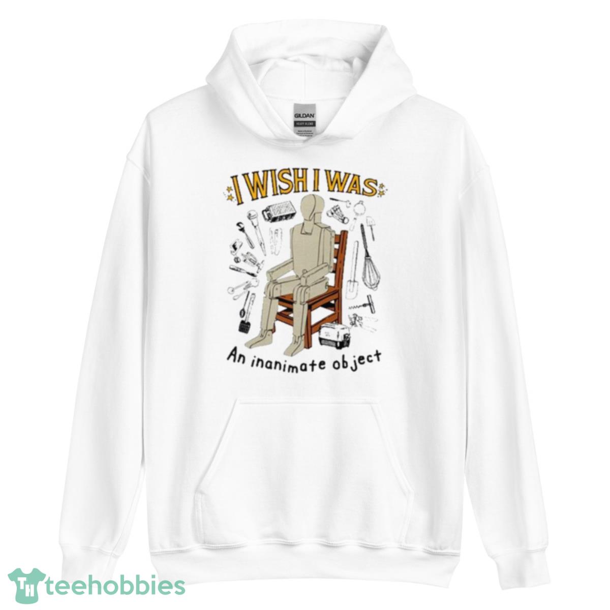 I Wish I Was An Inanimate Object Shirt - Unisex Heavy Blend Hooded Sweatshirt I Wish I Was An Inanimate Object Shirt - Unisex Heavy Blend Hooded Sweatshirt