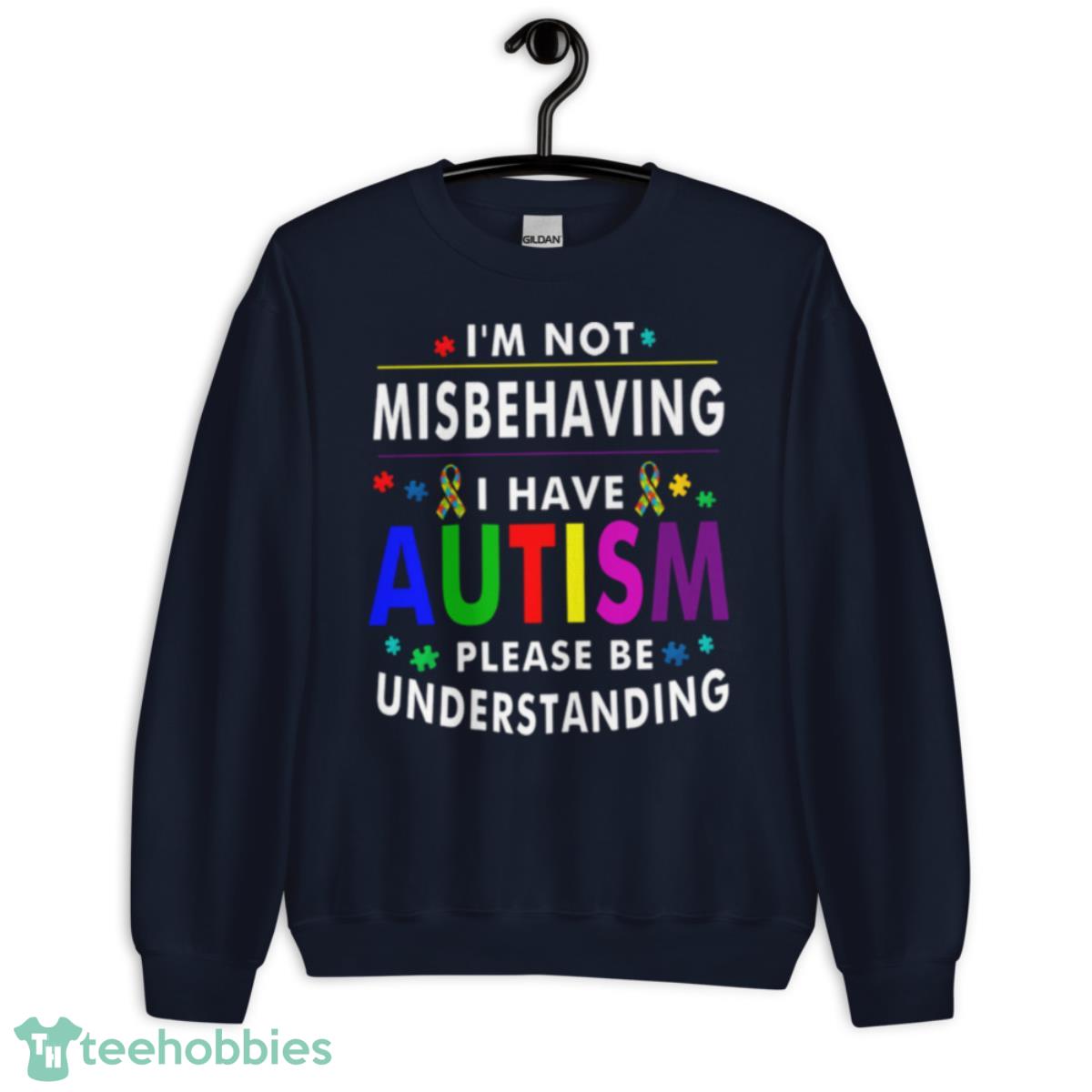 I’m Not Misbehaving I Have Autism Please Understanding Shirt - Unisex Crewneck Sweatshirt-1