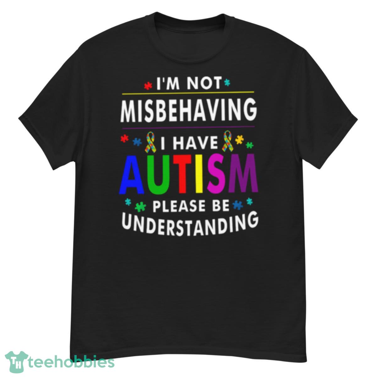 I’m Not Misbehaving I Have Autism Please Understanding Shirt - G500 Men’s Classic T-Shirt