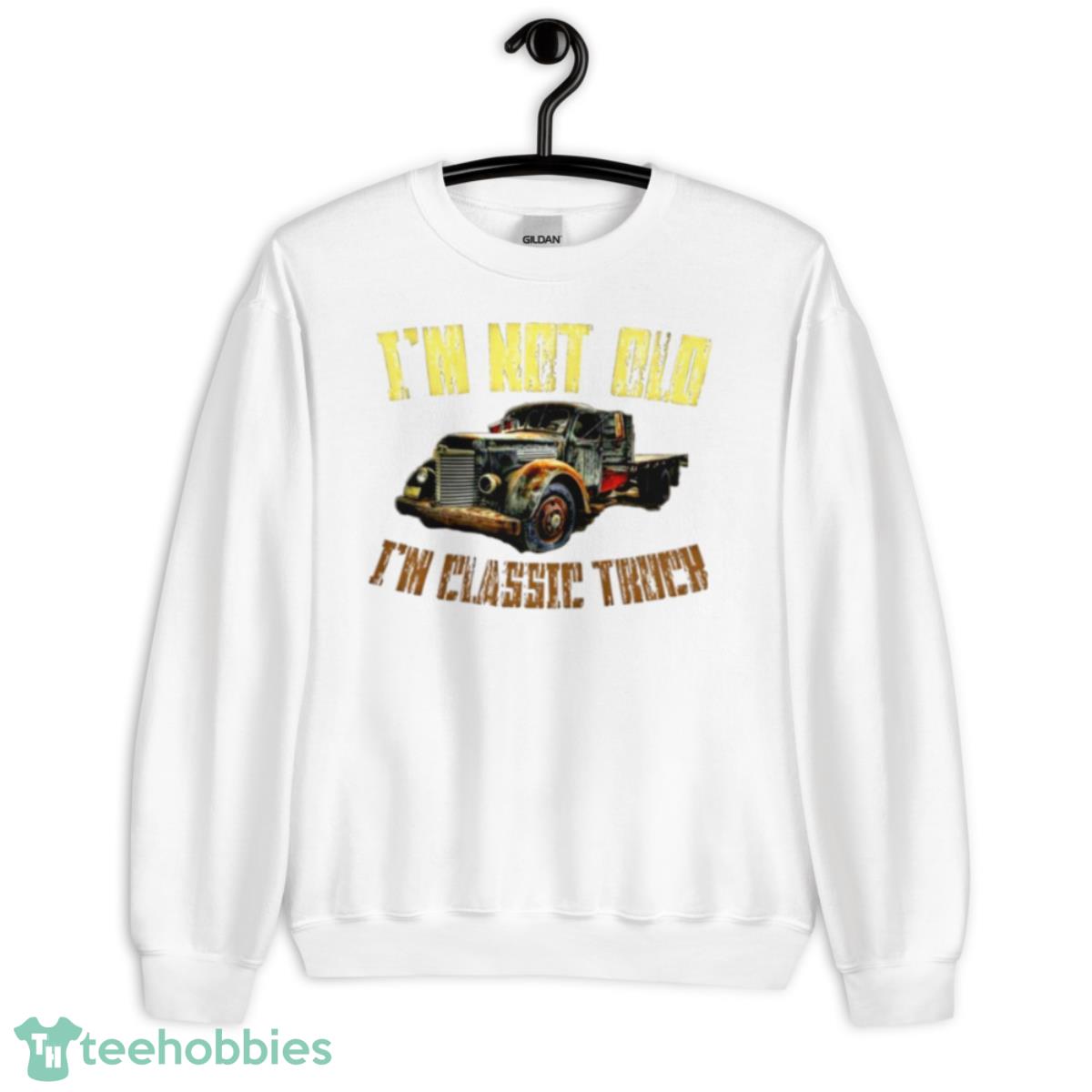 I’m Not Old I’m A Truck Shirt - Unisex Heavy Blend Crewneck Sweatshirt