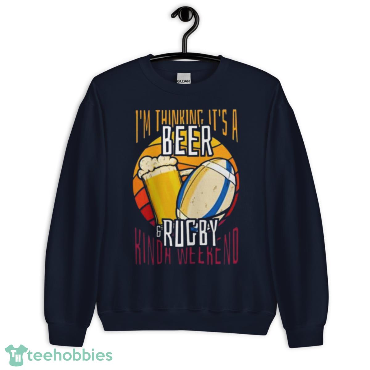 I’m Thinking It’s A Beer Rugby Kinda Weekend Shirt - Unisex Crewneck Sweatshirt-1