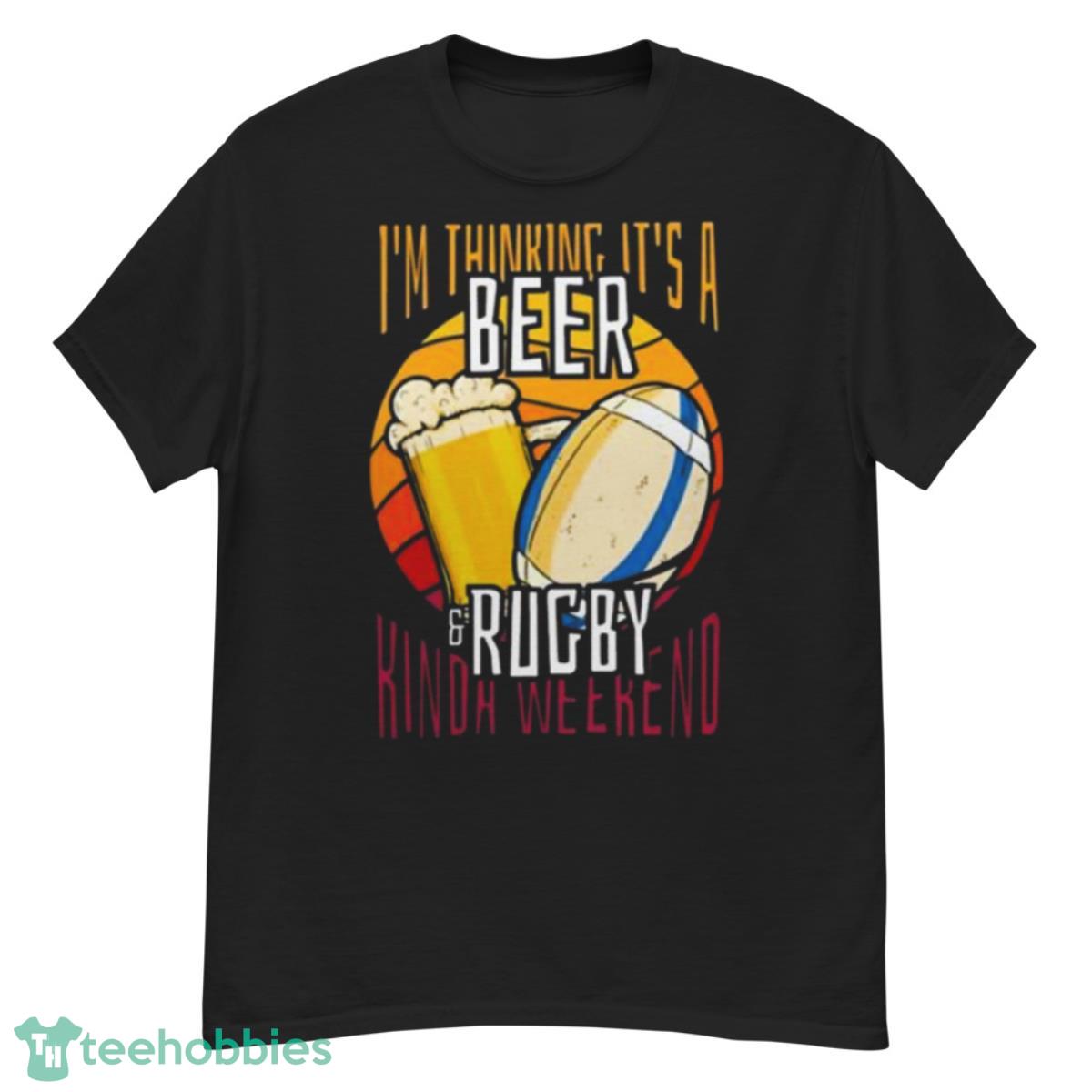 I’m Thinking It’s A Beer Rugby Kinda Weekend Shirt - G500 Men’s Classic T-Shirt