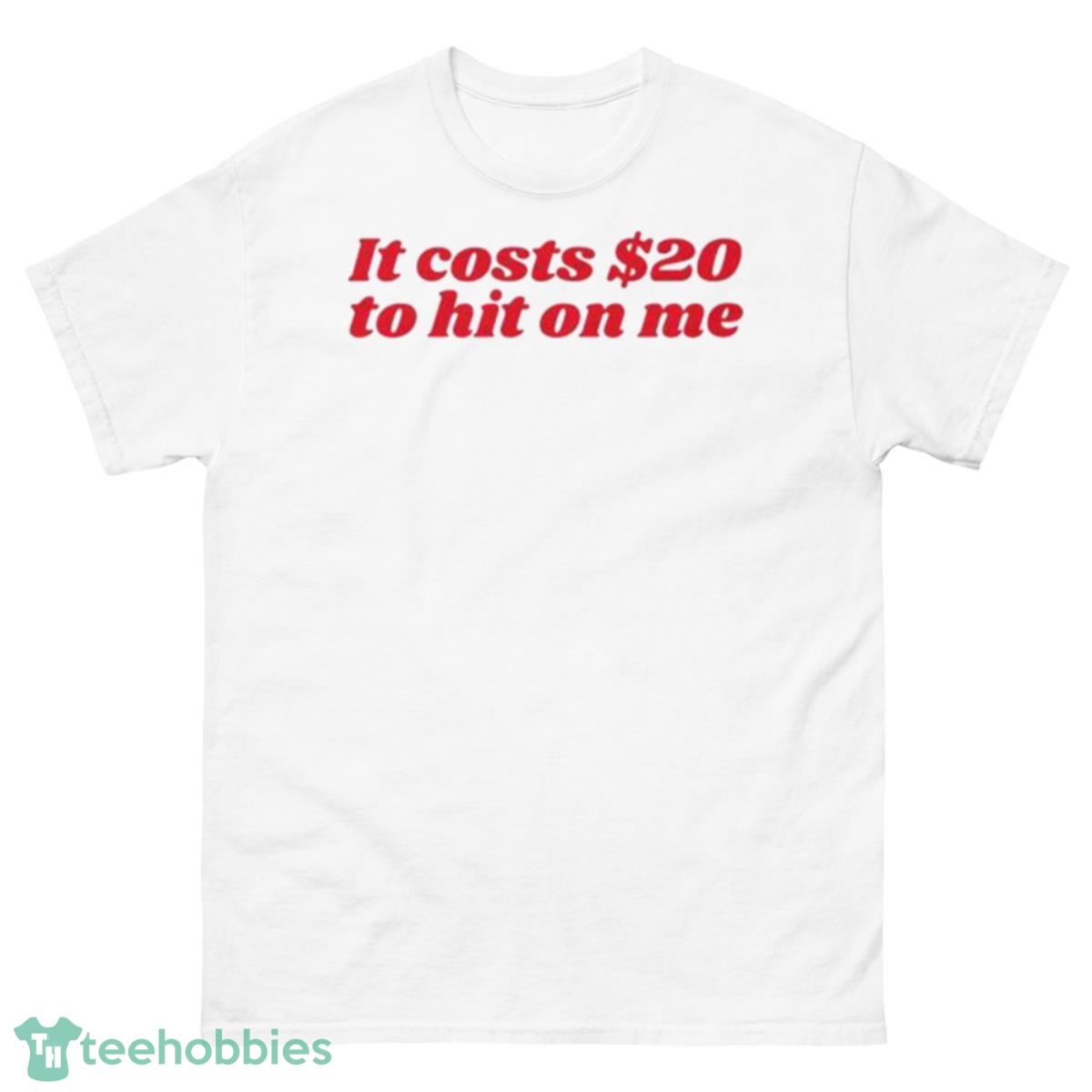 It Costs  To Hit On Me Shirt - 500 Men’s Classic Tee Gildan
