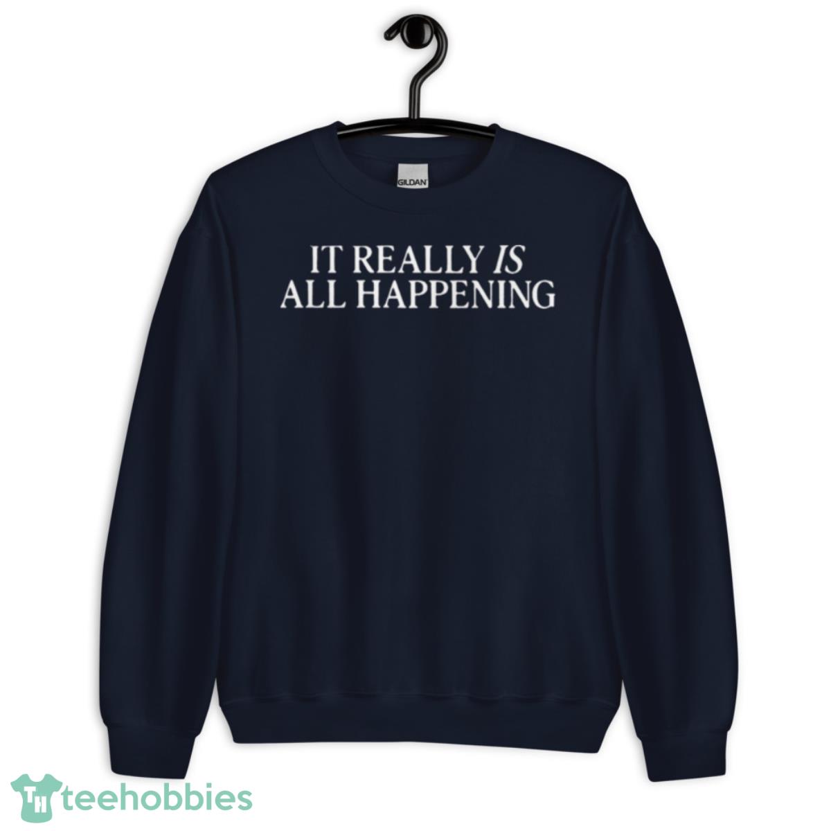 It Really Is All Happening 2023 Shirt - Unisex Crewneck Sweatshirt-1