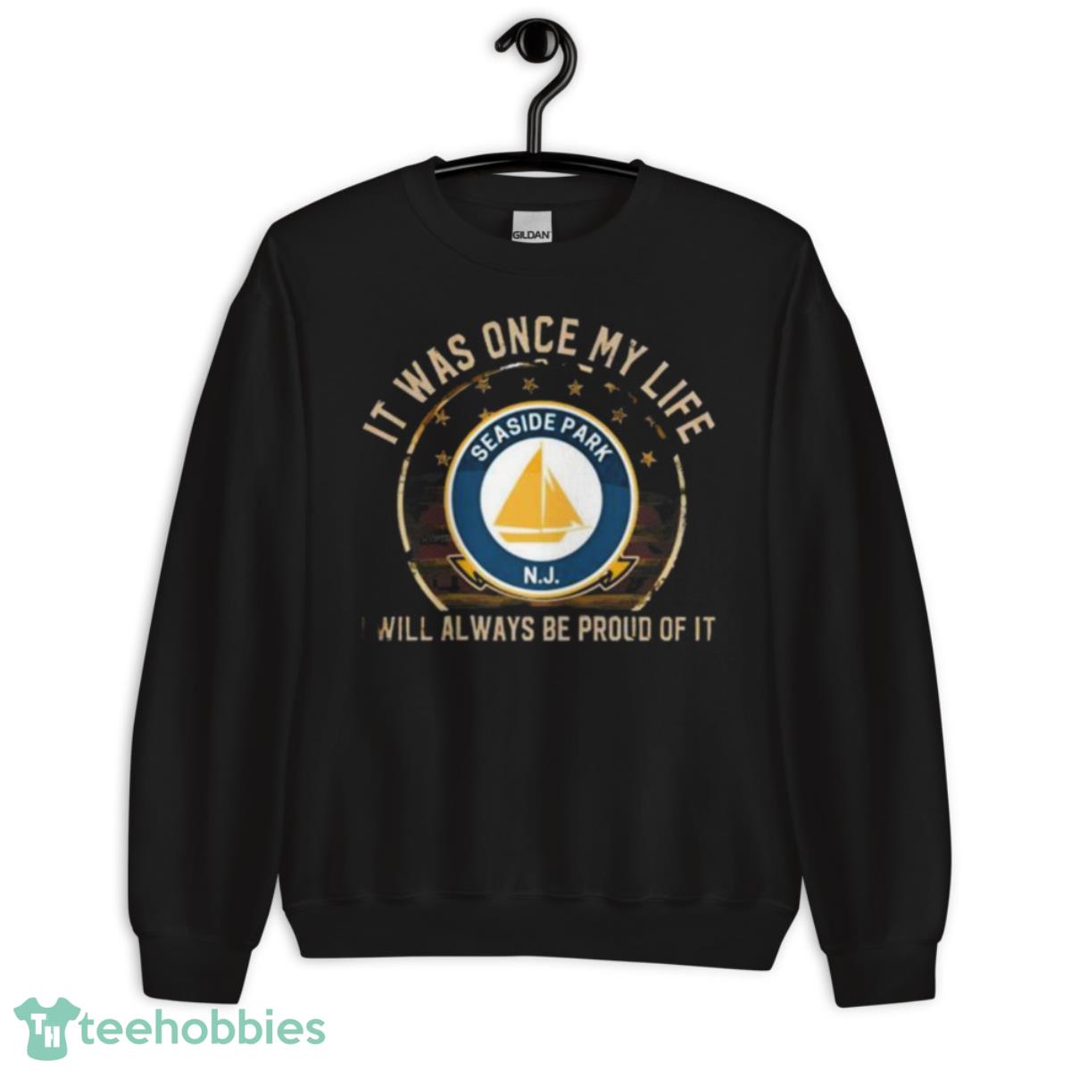 It Was Once My Life Seaside Park Nj I Will Always Be Proud Of It Shirt image It Was Once My Life Seaside Park Nj I Will Always Be Proud Of It Shirt - Unisex Crewneck Sweatshirt