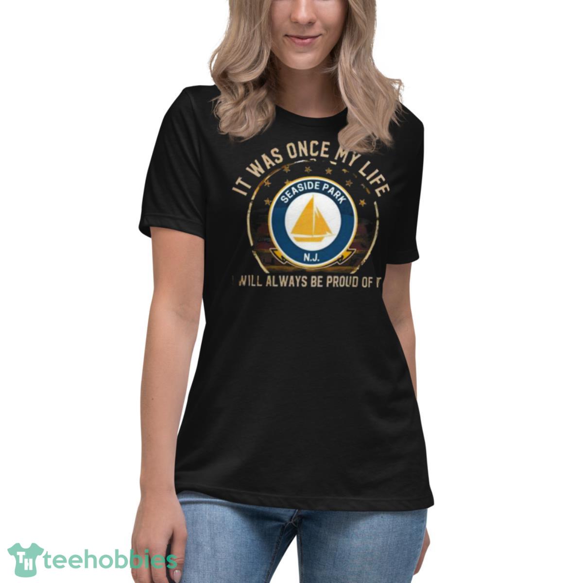 It Was Once My Life Seaside Park Nj I Will Always Be Proud Of It Shirt - Womens Relaxed Short Sleeve Jersey Tee It Was Once My Life Seaside Park Nj I Will Always Be Proud Of It Shirt - Womens Relaxed Short Sleeve Jersey Tee